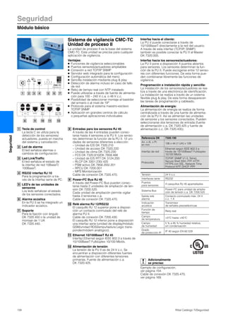 Seguridad
Módulo básico
158 Rittal Catálogo TI/Seguridad
Seguridad
Sistema de vigilancia CMC-TC
Unidad de proceso II
La unidad de proceso II es la base del sistema
CMC-TC. Esta unidad se precisa para cualquier
aplicación de vigilancia.
Ventajas:
● Funciones de vigilancia seleccionables
● Puertos sensores/actuadores ampliables
● Conexión a red TCP/IP SNMP
● Servidor web integrado para la configuración
● Configuración automática del menú
● Sencilla instalación mediante plug & play
● Detección de alarma incluso en caso de fallo
de red
● Reloj de tiempo real con NTP instalado
● Puede utilizarse a través de fuente de alimenta-
ción para 100 – 240 V c.a. o 48 V c.c.
● Posibilidad de seleccionar montaje al bastidor
del armario o al nivel de 19″
● Protocolo para el sistema maestro-esclavo
TCP/IP SNMP
● Aplicación en grandes centros de cálculo
o pequeñas aplicaciones individuales
Entradas para los sensores RJ 45
A través de las 4 entradas pueden conec-
tarse hasta 4 sensores a la PU II. Los senso-
res determinan la función de la PU II. 12 uni-
dades de sensores diferentes a elección:
– Unidad de E/S DK 7320.210
– Unidad de acceso DK 7320.220
– Unidad de clima DK 7320.230
– FCS DK 7320.810/DK 7858.488
– Unidad de E/S RTT DK 3124.200
– RLCP DK 3301.230/.420
– PSM activo DK 7856.200/.201
– RPCU DK 7200.001
– MPS Monitorización
Cable de conexión DK 7320.470.
Power-I2C Bus RJ 45
A través del Power-I2C Bus pueden conec-
tarse hasta 2 unidades de ampliacón de ten-
sión DK 7200.520.
Cada unidad de ampliación permite vigilar
hasta 3 tensiones c.a.
Cable de conexión DK 7320.470.
Relé alarma RJ 12/RS232
El casquillo RJ 12 superior pone a disposi-
ción un contacto conmutado del relé de
alarma PU II.
Cable de conexión DK 7200.430.
El casquillo RJ 12 inferior pone a disposición
una interfaz serie (unidad de display/módulo
GSM/unidad RDSI/empuñadura Legic trans-
ponder/módem analógico).
Ethernet 10/100BaseT RJ 45
Interfaz Ethernet según IEEE 802.3 a través de
10/100BaseT Fulldúplex 10/100 Mbit/s.
Alimentación de tensión
La tensión de la PU II es de 24 V c.c. Se
encuentran a disposición diferentes fuentes
de alimentación con diferentes tensiones
primarias. Fuente de alimentación c.a.
DK 7320.425.
Interfaz hacia el cliente:
La PU II puede conectarse a través de
10/100BaseT directamente a la red del usuario.
A través de esta interfaz (TCP/IP, SNMP)
también es posible conectar la PU II al Master
DK 7320.005.
Interfaz hacia los sensores/actuadores:
La PU II pone a disposición 4 puertos abiertos
para sensores. Los sensores determinan la fun-
ción de la PU II. Puede escogerse entre 12 senso-
res con diferentes funciones. De esta forma pue-
den combinarse libremente las funciones de
vigilancia.
Programación e instalación rápida y sencilla:
La instalación de los sensores/actuadores se rea-
liza a través de una electrónica de identificación.
La instalación se realiza a través de un sistema
flexible plug & play. De esta forma desaparecen
las tareas de programación y cableado.
Alimentación de energía:
La alimentación de energía se realiza de forma
centralizada a través de una fuente de alimenta-
ción de la PU II. Así se alimentan las unidades
de sensores y los sensores conectados. Pueden
seleccionarse dos tensiones de entrada (fuente
de alimentación c.a. DK 7320.425 y fuente de
alimentación c.c. DK 7320.435).
Adicionalmente
se precisa:
Ejemplo de configuración,
ver página 154.
Cable de conexión DK 7320.470,
ver página 169.
C CMC-TC
Processing Unit
1 2 3 4
IOIOI
1 2 3 7654
1 12
3 4
Power
P-I2
C
IOIOI
24 V DC
max. 2 A
8 9 10 11 12
8
9
10
11
12
Referencia DK 7320.100
An. x Al. x Pr.
en mm
136 x 44 (1 UA) x 129
Interfaz de red
Ethernet según IEEE 802.3 a
través de 10/100BaseT Fullduplex
10/100 Mbit/s
Protocolos
TCP/IP, SNMP V1.0, Telnet,
Secure Shell SSH, FTP, HTTP,
HTTPS con SSL, Network Time
Protocol NTP, DHCP, PPP
Tensión 24 V c.c.
Interfaces serie RS232
Puertos
para sensores
4 casquillos RJ 45 apantallados
Sistema Bus
Power-I2C para unidad de amplia-
ción de tensión c.a. DK 7200.520
Salida relé
alarma
Contacto conmutado máx. 24 V
c.c. 1 A
Indicación
acústica
Transmisor
de señales piezoeléctricas
Función de
tiempo
Reloj real
Campo
de temperatura
+5°C hasta +45°C
Campo
de humedad
5 % a 95 % humedad relativa,
sin condensación
Grado
de protección IP
IP 40 según EN 60 529
Tecla de control
La tecla C se utiliza para la
detección de los sensores/
actuadores, puesta en marcha
del sistema y cancelación.
Led de alarma
El led señaliza alarmas o
cambios de configuración.
Led Link/Traffic
El led señaliza el estado de
la interfaz de red 10BaseT/
100BaseT.
RS232 interfaz RJ 10
Para la programación a tra-
vés de la interfaz serie de PC.
LED’s de las unidades de
sensores
Los leds señalizan el estado
de los sensores conectados.
Alarma acústica
En la PU II se ha integrado un
indicador acústico.
Soporte
Para la fijación con ángulo
DK 7320.450 o la unidad de
montaje de 1 UA
DK 7320.440.
1
2
3
4
5
6
7
 