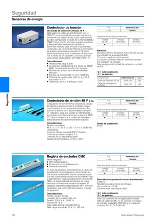Seguridad
Sensores de energía
176 Rittal Catálogo TI/Seguridad
Seguridad
Controlador de tensión
con salida de conexión C19/C20, 16 A
Este sensor se utiliza en combinación con el
CMC-TC para controlar la permanencia de una
tensión en sus valores límite. Estos valores límite
pueden configurarse a través de la interfaz WEB o
SNMP. Como opción adicional puede conectarse
y desconectarse esta tensión también a
través del módulo, para reiniciar el consumidor
conectado a el a través de Ethernet. La conexión
se realiza a través de un conector C19 como
señal de entrada y para la conexión de los usua-
rios a través de un casquillo C20 (ver cable de
conexión/de prolongación DK 7200.216/.217).
Datos técnicos:
● Instalaciones plug & play
● La conexión puede activarse a través de SNMP,
WEB, manualmente o en función sucesos.
● Valores mín. y máx. de la tensión de libre
elección
● Entrada de tensión 230 V ±10 %, 50/60 Hz
● Potencia de ruptura máx. 250 V c.a. y 16 A
con cosphi = 0 – 1
● Tolerancia: ±5 % a +20 hasta +30°C
Adecuado para unidad de sensores:
Atención:
El sistema tiene 2 funciones. Cada función ocupa
una entrada de la unidad de E/S.
1ª función: medición de la tensión
2ª función: conexión relé (sin corriente cerrado,
con contacto de reposo)
Adecuado para la unidad de sensores > unidad
de E/S.
UE Referencia DK
1 pza. 7320.611
Unidad
de E/S
Unidad
de acceso
Unidad
de clima
Ⅲ
Adicionalmente
se precisa:
Componentes Referencia DK Página
Cable de conexión D/C19 7200.216 167
Cable de prolongación
C19/C20
7200.217 167
Controlador de tensión 48 V c.c.
El regulador de tensión toma a través del casqui-
llo tripolar la tensión de red a controlar y trans-
mite su estado a una unidad de sensores: Ten-
sión ON o tensión OFF. El controlador contiene
un indicativo, para que pueda ser identificado y
accionado automáticamente por el sistema CMC-
TC. Para la conexión a la unidad de sensores
debe utilizarse el cable de conexión adjunto.
Datos técnicos:
Tensión controlada:
48 V c.c. (12 – 60 V c.c./12 – 25 V c.a. 50/60 Hz)
Conexiones:
conector tripolar, casquillo RJ 12, 6 polos
Cable de conexión: longitud 2 m,
Conector RJ 12 6/6 ambos lados
Campo de temperatura: +5°C a +45°C
Adecuado para unidad de sensores:
Grado de protección:
IP 40
UE Referencia DK
1 pza. 7320.620
Unidad
de E/S
Unidad
de acceso
Unidad
de clima
Ⅲ Ⅲ
Regleta de enchufes CMC
Tiene integrado
● Filtro antiparasitario
● Protección contra sobretensión
● Contacto indicador
En caso de aparecer perturbaciones a causa de
sobretensión se protegen los componentes de
red activos conectados. Con el contacto indica-
dor relé puede señalizarse en la red (SNMP-Trap)
la sobretensión y las perturbaciones a través del
CMC. La disponibilidad del sistema se indica
mediante una lámpara verde en la regleta. El
segundo dispositivo de protección es el filtro anti-
parasitario, que como elemento pasivo protege
los aparatos.
Datos técnicos:
Número bases: 9 pzas.
Longitud de la regleta: 650 mm
Tensión: 230 V c.a., 50/60 Hz
Intensidad: 16 A
Relé salida alarma: conector RJ 10
Relé carga admisible: 50 V c.c. 100 mA
Adecuado para unidad de sensores:
Datos técnicos protección contra sobretensión:
Clase: D
Resistencia a la corriente de choque
por conductor: 2,5 kA
Corriente máx. de choque: 8 kA
Adicionalmente
se precisa:
Para una conexión de la regleta de enchufes
CMC al sistema CMC-TC se precisa un módulo
de entrada digital DK 7320.580 y un cable de
conexión RJ 10, DK 7200.420.
UE Referencia DK
1 pza. 7200.630
Unidad
de E/S
Unidad
de acceso
Unidad
de clima
Ⅲ Ⅲ
 