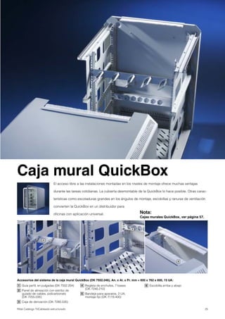 25Rittal Catálogo TI/Cableado estructurado
2
3
1
5
4
6
Guía perfil, en pulgadas (DK 7502.204)
Panel de alineación con estribo de
guiado de cables, policarbonato
(DK 7255.035)
Caja de derivación (DK 7280.035)
1
2
3
Regleta de enchufes, 7 bases
(DK 7240.210)
Bandeja para aparatos, 2 UA,
montaje fijo (DK 7119.400)
4
5
Accesorios del sistema de la caja mural QuickBox (DK 7502.046), An. x Al. x Pr. mm = 600 x 762 x 600, 15 UA:
El acceso libre a las instalaciones montadas en los niveles de montaje ofrece muchas ventajas
durante las tareas cotidianas. La cubierta desmontable de la QuickBox lo hace posible. Otras carac-
terísticas como escotaduras grandes en los ángulos de montaje, escobillas y ranuras de ventilación
convierten la QuickBox en un distribuidor para
oficinas con aplicación universal. Nota:
Cajas murales QuickBox, ver página 57.
Caja mural QuickBox
Escobilla arriba y abajo6
 