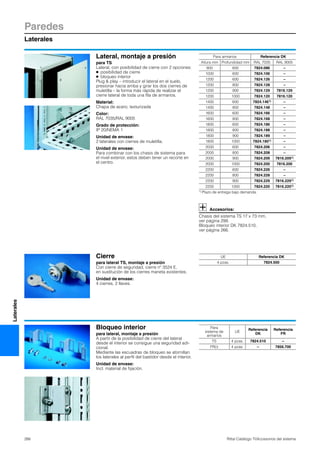Paredes
Laterales
266 Rittal Catálogo TI/Accesorios del sistema
Laterales
Lateral, montaje a presión
para TS
Lateral, con posibilidad de cierre con 2 opciones:
● posibilidad de cierre
● bloqueo interior
Plug & play – introducir el lateral en el suelo,
presionar hacia arriba y girar los dos cierres de
muletilla – la forma más rápida de realizar el
cierre lateral de toda una fíla de armarios.
Material:
Chapa de acero, texturizada
Color:
RAL 7035/RAL 9005
Grado de protección:
IP 20/NEMA 1
Unidad de envase:
2 laterales con cierres de muletilla.
Unidad de envase:
Para combinar con los chasis de sistema para
el nivel exterior, estos deben tener un recorte en
el centro.
Accesorios:
Chasis del sistema TS 17 x 73 mm,
ver página 299.
Bloqueo interior DK 7824.510,
ver página 266.
Para armarios Referencia DK
Altura mm Profundidad mm RAL 7035 RAL 9005
800 600 7824.086 –
1000 600 7824.106 –
1200 600 7824.126 –
1200 800 7824.128 –
1200 900 7824.129 7816.129
1200 1000 7824.120 7816.120
1400 600 7824.1461) –
1400 800 7824.148 –
1600 600 7824.166 –
1600 800 7824.168 –
1800 600 7824.186 –
1800 800 7824.188 –
1800 900 7824.189 –
1800 1000 7824.1801) –
2000 600 7824.206 –
2000 800 7824.208 –
2000 900 7824.209 7816.2091)
2000 1000 7824.200 7816.200
2200 600 7824.226 –
2200 800 7824.228 –
2200 900 7824.229 7816.2291)
2200 1000 7824.220 7816.2201)
1) Plazo de entrega bajo demanda.
Cierre
para lateral TS, montaje a presión
Con cierre de seguridad, cierre nº 3524 E,
en sustitución de los cierres maneta existentes.
Unidad de envase:
4 cierres, 2 llaves.
UE Referencia DK
4 pzas. 7824.500
Bloqueo interior
para lateral, montaje a presión
A partir de la posibilidad de cierre del lateral
desde el interior se consigue una seguridad adi-
cional.
Mediante las escuadras de bloqueo se atornillan
los laterales al perfil del bastidor desde el interior.
Unidad de envase:
Incl. material de fijación.
Para
sistema de
armarios
UE
Referencia
DK
Referencia
FR
TS 4 pzas. 7824.510 –
FR(i) 4 pzas. – 7856.700
 