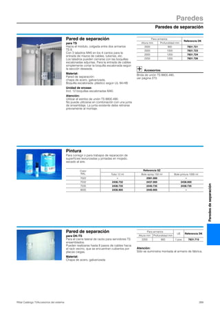 Paredes de separación
Paredes
269Rittal Catálogo TI/Accesorios del sistema
Paredesdeseparación
Pared de separación
para TS
Hacia el módulo, colgada entre dos armarios
TS 8.
Con 3 taladros M40 en los 4 cantos para la
entrada de mazos de cables, tuberías, etc.
Los taladros pueden cerrarse con las boquillas
escalonadas adjuntas. Para la entrada de cables
simplemente cortar la boquilla escalonada según
la sección deseada.
Material:
Pared de separación:
chapa de acero, galvanizada,
Boquilla escalonada: plástico según UL 94-HB
Unidad de envase:
Incl. 12 boquillas escalonadas M40.
Atención:
Utilizar el estribo de unión TS 8800.490.
No puede utilizarse en combinación con una junta
de ensamblaje. La junta existente debe retirarse
previamente al montaje.
Accesorios:
Brida de unión TS 8800.490,
ver página 273.
Para armarios
Referencia DK
Altura mm Profundidad mm
2000 900 7831.721
2000 1000 7831.723
2000 1200 7831.724
2200 1200 7831.726
Pintura
Para corregir o para trabajos de reparación de
superficies texturizadas y pintadas en mojado,
secado al aire.
Color
RAL
Referencia SZ
Tubo 12 ml Bote spray 150 ml Bote pintura 1000 ml
7022 – 2581.000 –
7032 2436.732 2437.000 2438.000
7035 2436.735 2440.735 2438.735
9005 2436.905 2440.905 –
Pared de separación
para DK-TS
Para el cierre lateral de racks para servidores TS
ensamblados.
Pueden realizarse hasta 8 pasos de cables hacia
el rack vecino, que se encuentran cubiertos por
placas ciegas.
Material:
Chapa de acero, galvanizada
Atención:
Sólo se suministra montada al armario de fábrica.
Para armarios
UE Referencia DK
Altura mm Profundidad mm
2200 900 1 pza. 7831.715
 