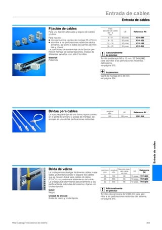 Entrada de cables
Entrada de cables
353Rittal Catálogo TI/Accesorios del sistema
Entradadecables
Fijación de cables
Para una fijación adecuada y segura de cables
y tubos.
Para fijación:
● introducir en los carriles de montaje 23 x 23 mm
● atornillar a las perforaciones redondas de los
armarios, así como a todos los carriles de mon-
taje y chasis.
La posibilidad de ensamblaje de la fijación per-
mite el montaje de varias fijaciones, incluso de
diferentes tamaños, con sólo 2 tornillos.
Material:
Poliamida
Adicionalmente
se precisa:
Tornillo avellanado M5 x 12 mm, SZ 2488.000,
para atornillar a las perforaciones redondas
del sistema,
ver página 315.
Accesorios:
Carril de montaje 23 x 23 mm,
ver página 304.
Para
sección de cable
de – a
mm
UE Referencia PS
6 – 9 50 pzas. 4319.090
9 – 12 50 pzas. 4319.120
12 – 16 50 pzas. 4319.160
16 – 20 50 pzas. 4319.200
Bridas para cables
La solución para fijar de una forma rápida cables
en el perfil del armario o piezas de montaje. Se
encajan en una de las perforaciones redondas.
Longitud
mm
UE Referencia SZ
150 100 pza. 2597.000
Brida de velcro
La brida permite desligar fácilmente cables in-sta-
lados, pudiéndose añadir o separar los cables
que se deseen. Ideal para cables de datos
(F.O./Cu), no presiona el aislamiento del cable.
La brida puede atornillarse adicionalmente a las
perforaciones redondas del sistema o fijarse con
bridas rápidas.
Color:
Negro
Unidad de envase:
Brida de velcro y brida rápida.
Adicionalmente
se precisa:
Tornillos de carrocería SZ 2486.500 para ator-
nillar a las perforaciones redondas del sistema,
ver página 315.
Anchura
mm
Longitud
mm
Sección máx.
del cable
en mm
UE
Referencia
DK
20 130 30 10 pzas. 7072.220
20 200 50 10 pzas. 7072.230
20 300 90 10 pzas. 7072.240
 