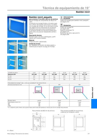 Bastidor móvil
Técnica de equipamiento de 19″
371Rittal Catálogo TI/Accesorios del sistema
Bastidormóvil
Bastidor móvil, pequeño
para armarios TS de 600 y 800 mm de anchura
Para el montaje de componentes de 482,6 mm
(19″).
La posición de montaje frontal, en la parte supe-
rior o inferior del bastidor del armario, se realiza
con el juego de montaje. En la información anexa
(ver página 372) se mencionan los accesorios
necesarios para otros tipos de equipamiento.
En armarios de 800 mm de ancho puede esco-
gerse entre una posición desplazada central o
lateral.
Descripción técnica:
Bastidor rígido, de tubo cuadrangular y perfil
soporte de 3 cantos soldado.
Material:
Chapa de acero, galvanizada
Unidad de envase:
Incl. aldabilla con bombín de doble paletón y
material para la fijación al juego de montaje.
Adicionalmente
se precisa:
Juego de montaje para bastidor móvil, pequeño,
ver página 372.
Accesorios:
Chasis de montaje PS,
ver página 304.
Soporte combinado TS,
ver página 312.
Bombines de cierre, ejecución D,
ver página 285.
Unidades de altura 3 UA 6 UA 9 UA 12 UA 15 UA 18 UA
Referencia SR 2377.030 2377.060 2377.090 2377.120 2377.150 2377.180
H1 mm 275 408 541 675 808 941
H2 mm 217 350 483 617 750 883
H3 mm 137 270 403 537 670 803
Profundidad de montaje T máx. = mm con la medida D1) de mínimo 45 mm
Anchura de armario en mm 600 800 800
Montaje interior central lateral central
Profundidad armario mm
400
500
≥ 600
T máx.
185
185
185
T máx.
310
410
500
T máx.
310
370
370
1) D = Distancia canto interior de la puerta hasta canto frontal del bastidor en retícula de 25 mm montaje más profundo.
D
T máx.
D
T máx.
D
T máx.
496
597
25
8
40
44.45
31.75
450
46560
40
25
H3
H2
H1
797
60 160
797
Para armarios de 600 mm de anchura Para armarios de 800 mm de anchura
a elección en el lateral o centro
H = Altura
 