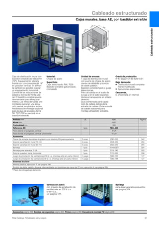 Cableado estructurado
Cajas murales, base AE, con bastidor extraíble
61Rittal Catálogo TI/Cableado estructurado
Cableadoestructurado
350
210
600
600
520
450
525
Caja de distribución mural con
bastidor extraíble de 482,6 mm
(19″). Equipamiento lateral y
frontal con componentes de 19″
en posición vertical. En el fron-
tal también es posible realizar
un equipamiento horizontal.
Control de las indicaciones de
estado a través de mirilla late-
ral. El bastidor extraíble puede
desmontarse para el equipa-
miento. Los filtros de salida pre-
montados generan una airea-
ción pasiva, ampliable a activa.
Posibilidad de montaje opcional
para la guía de puesta a tierra
DK 7113.000 en vertical en el
bastidor extraíble.
Material:
Chapa de acero
Superficie:
Caja: texturizado, RAL 7035
Bastidor extraíble galvanizado,
cromatado
Unidad de envase:
1 caja de distribución mural
con puerta de chapa de acero,
cierres de aldabilla y bombin
de doble paletón.
Bastidor extraíble fijado a guías
telescópicas.
Filtro de salida en el suelo de
la caja y en el lado izquierdo.
Ventana transparente en el lado
derecho.
Guía combinada para capta-
ción de cables detrás de la
entrada de cables. Guía entrada
de cables adicional para
montaje al bastidor extraíble.
Grado de protección:
IP 43 según EN 60 529/10.91
Bajo demanda:
● Distribuidor mural completa-
mente modificado
● Ejecuciones especiales
Esquemas,
lo encontrará en internet.
Accesorios página 252 Bandeja para aparatos página 324 Pintura página 269 Escuadra de montaje FM página 230
Anchura mm UE 600 Página
Altura mm 600
Profundidad mm 350
Referencia DK 1 pza. 7644.000
Plano lateral en pulgadas, vertical 4 UA
Plano frontal en pulgadas, vertical y horizontal 10 UA
Accesorios
Placas de entrada de cables de plástico con taladros PG pretroquelados 5 pzas. 2563.000 342
Soporte para fijación mural 10 mm 4 pzas. 2508.010 294
Soporte para fijación mural 40 mm 4 pzas. 2503.010 294
Bandeja 1 pza. 7644.4001) 324
Bandeja para aparatos, 1 UA 1 pza. 7119.140 322
Guía de puesta a tierra, horizontal 1 pza. 7113.000 338
Juego de ampliación de ventiladores 230 V c.a. (montaje sólo en parte inferior) 1 juego 7980.100 127
Juego de ampliación de ventiladores 48 V c.c. (montaje sólo en parte inferior) 1 juego 7980.148 127
Sistemas de cierre
Maneta plástica, ejecución B, ver página 286.
Bombin de doble paletón de serie intercambiable por bombines de cierre de 27 mm, ejecución A, ver página 285.
1) Plazo de entrega bajo demanda.
Ventilación activa
con el juego de ampliación de
ventiladores en 230 V c.a.
o 48 V c.c.,
ver página 127.
Bandeja
para alojar aparatos pequeños,
ver página 324.
 