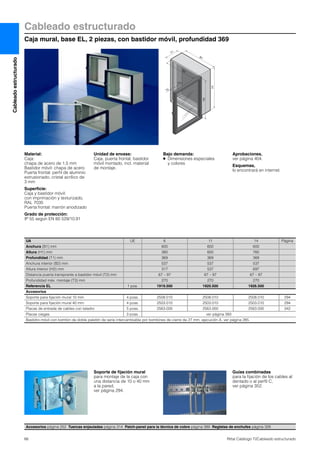 Cableadoestructurado
66 Rittal Catálogo TI/Cableado estructurado
Cableado estructurado
Caja mural, base EL, 2 piezas, con bastidor móvil, profundidad 369
H1
B1
T1
T2
T3
B2
H2
Material:
Caja:
chapa de acero de 1,5 mm
Bastidor móvil: chapa de acero
Puerta frontal: perfil de aluminio
extrusionado, cristal acrílico de
3 mm
Superficie:
Caja y bastidor móvil:
con imprimación y texturizado,
RAL 7035
Puerta frontal: marrón anodizado
Grado de protección:
IP 55 según EN 60 529/10.91
Unidad de envase:
Caja, puerta frontal, bastidor
móvil montado, incl. material
de montaje.
Bajo demanda:
● Dimensiones especiales
y colores
Aprobaciones,
ver página 404.
Esquemas,
lo encontrará en internet.
Accesorios página 252 Tuercas enjauladas página 314 Patch-panel para la técnica de cobre página 389 Regletas de enchufes página 328
UA UE 6 11 14 Página
Anchura (B1) mm 600 600 600
Altura (H1) mm 380 600 760
Profundidad (T1) mm 369 369 369
Anchura interior (B2) mm 537 537 537
Altura interior (H2) mm 317 537 697
Distancia puerta transprante a bastidor móvil (T2) mm 67 – 97 67 – 97 67 – 97
Profundidad máx. montaje (T3) mm 270 270 270
Referencia EL 1 pza. 1919.500 1920.500 1926.500
Accesorios
Soporte para fijación mural 10 mm 4 pzas. 2508.010 2508.010 2508.010 294
Soporte para fijación mural 40 mm 4 pzas. 2503.010 2503.010 2503.010 294
Placas de entrada de cables con taladro 5 pzas. 2563.000 2563.000 2563.000 342
Placas ciegas 3 pzas. ver página 393
Bastidro móvil con bombin de doble paletón de serie intercambiable por bombines de cierre de 27 mm, ejecución A, ver página 285.
Soporte de fijación mural
para montaje de la caja con
una distancia de 10 o 40 mm
a la pared,
ver página 294.
Guías combinadas
para la fijación de los cables al
dentado o al perfil C,
ver página 352.
 