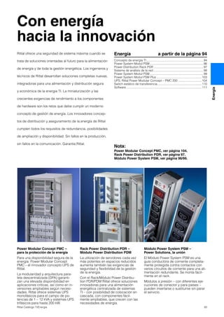 93Rittal Catálogo TI/Energía
Energía
Con energía
hacia la innovación
Power Modular Concept PMC –
para la protección de la energía
Para una disponibilidad segura de la
energía: Power Modular Concept
PMC – el innovador concepto UPS de
Rittal.
La modularidad y arquitectura para-
lela descentralizada (DPA) garanti-
zan una elevada disponibilidad en
aplicaciones críticas, así como en in-
versiones ampliables según necesi-
dades. Rittal ofrece sistemas UPS
monofásicos para el campo de po-
tencias de 1 – 12 kVA y sistemas UPS
trifásicos para hasta 200 kW.
Rack Power Distribution PDR –
Módulo Power Distribution PDM
La utilización de servidores cada vez
más potentes en espacios reducidos
aumenta también las exigencias de
seguridad y flexibilidad de la gestión
de la energía.
Con el Rack/Módulo Power Distribu-
tion PDR/PDM Rittal ofrece soluciones
innovadoras para una alimentación
energética centralizada de sistemas
TI – con posibilidad de colocación en
cascada, con componentes fácil-
mente ampliables, que crecen con las
necesidades de energía.
Módulo Power System PSM –
Power Solutions, la unión
El Módulo Power System PSM es una
guía conductora de corriente completa-
mente protegida contra contactos con
varios circuitos de corriente para una ali-
mentación redundante. Se monta fácil-
mente en el rack.
Módulos a presión – con diferentes eje-
cuciones de conector y para países –
pueden insertarse o sustituirse sin parar
el servicio.
Energía a partir de la página 94
Concepto de energía TI....................................................................94
Power System Modul PSM................................................................96
Power Distribution Rack PDR ...........................................................97
Sistema de análisis de la red............................................................98
Power System Modul PSM................................................................99
Power System Modul PSM Plus ......................................................103
UPS, Rittal Power Modular Concept – PMC 200 ............................104
Switch estático de transferencia.....................................................110
Software ..........................................................................................111
Nota:
Power Modular Concept PMC, ver página 104.
Rack Power Distribution PDR, ver página 97.
Módulo Power System PSM, ver página 96/99.
Rittal ofrece una seguridad de sistema máxima cuando se
trata de soluciones orientadas al futuro para la alimentación
de energía y de toda la gestión energética. Los ingenieros y
técnicos de Rittal desarrollan soluciones completas nuevas,
integradoras para una alimentación y distribución segura
y económica de la energía TI. La miniaturización y las
crecientes exigencias de rendimiento a los componentes
de hardware son los retos que debe cumplir un moderno
concepto de gestión de energía. Los innovadores concep-
tos de distribución y aseguramiento de la energía de Rittal
cumplen todos los requisitos de redundancia, posibilidades
de ampliación y disponibilidad. Sin fallos en la producción,
sin fallos en la comunicación. Garantía Rittal.
 