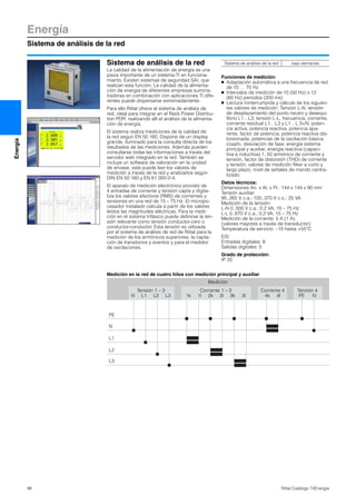 Energía
Sistema de análisis de la red
98 Rittal Catálogo TI/Energía
Energía
Sistema de análisis de la red
La calidad de la alimentación de energía es una
pieza importante de un sistema-TI en funciona-
miento. Existen sistemas de seguridad SAI, que
realizan esta función. La calidad de la alimenta-
ción de energía de diferentes empresas suminis-
tradoras en combinación con aplicaciones TI dife-
rentes puede dispersarse extremadamente.
Para ello Rittal ofrece el sistema de análisis de
red, ideal para integrar en el Rack Power Distribu-
tion PDR, realizando allí el análisis de la alimenta-
ción de energía.
El sistema realiza mediciones de la calidad de
la red según EN 50 160. Dispone de un display
grande, iluminado para la consulta directa de los
resultados de las mediciones. Además pueden
consultarse todas las informaciones a través del
servidor web integrado en la red. También se
incluye un software de valoración en la unidad
de envase, este puede leer los valores de
medición a través de la red y analizarlos según
DIN EN 50 160 y EN 61 000-2-4.
El aparato de medición electrónico provisto de
4 entradas de corriente y tensión capta y digita-
liza los valores efectivos (RMS) de corrientes y
tensiones en una red de 15 – 75 Hz. El micropo-
cesador instalado calcula a partir de los valores
leídos las magnitudes eléctricas. Para la medi-
ción en el sistema trifásico puede definirse la ten-
sión relevante como tensión conductor-cero o
conductor-conductor. Esta tensión es utilizada
por el sistema de análisis de red de Rittal para la
medición de los armónicos superiores, la capta-
ción de transitorios y eventos y para el medidor
de oscilaciones.
Funciones de medición:
● Adaptación automática a una frecuencia de red
de 15 … 75 Hz
● Intervalos de medición de 10 (50 Hz) o 12
(60 Hz) periodos (200 ms)
● Lectura ininterrumpida y cálculo de los siguien-
tes valores de medición: Tensión L-N, tensión
de desplazamiento del punto neutro y desequi-
librio L1…L3, tensión L-L, frecuencia, corriente,
corriente residual L1…L3 y L1…L 3+N, poten-
cia activa, potencia reactiva, potencia apa-
rente, factor de potencia, potencia reactiva dis-
torsionada, potencias de la oscilación básica,
cosphi, desviación de fase, energía sistema
principal y auxiliar, energía reactiva (capaci-
tiva e inductiva) 1..50 armónico de corriente y
tensión, factor de distorsión (THD) de corriente
y tensión, valores de medición fliker a corto y
largo plazo, nivel de señales de mando centra-
lizado.
Datos técnicos:
Dimensiones An. x Al. x Pr.: 144 x 144 x 90 mm
Tensión auxiliar:
95..265 V c.a.; 100..370 V c.c.; 25 VA
Medición de la tensión:
L-N 0..500 V c.a.; 0,2 VA; 15 – 75 Hz
L-L 0..870 V c.a.; 0,2 VA; 15 – 75 Hz
Medición de la corriente: 5 A (1 A),
(valores mayores a través de transductor)
Temperatura de servicio: –10 hasta +55°C
E/S:
Entradas digitales: 8
Salidas digitales: 5
Grado de protección:
IP 20
Medición en la red de cuatro hilos con medición principal y auxiliar
Tensión 1 – 3
N L1 L2 L3
Corriente 1 – 3
1k 1l 2k 2l 3k 3l
Corriente 4
4k 4l
Tensión 4
PE N
Medición
PE
N
L1
L2
L3
Sistema de análisis de la red bajo demanda
 