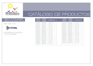 CATÁLOGO DE PRODUCTOS
TORNILLO AUTOTALADRANTE
CABEZA AVELLANADA PHILLIPS
DIN 7504-P HP
DISPONIBLE EN ZINCADO
PLATA O NEGRO
DENOMINACIÓN DENOMINACIÓN
CÓDIGO
ZINCADO
PLATA
CÓDIGO
ZINCADO
NEGRO
CÓDIGO
ZINCADO
NEGRO
CÓDIGO
ZINCADO
PLATA
ABP3916
ABP3922
ABP3925
ABP3932
ABP3938
ABP4213
ABP4219
ABP3919
ABP4216
ABP3509
ABP3513
ABP3516
ABP3519
ABP3522
ABP3525
ABP3913
ABP3511
3,9 x 16
3,9 x 22
3,9 x 25
3,9 x 32
3,9 x 38
4,2 x 13
4,2 x 19
3,9 x 19
4,2 x 16
3,5 x 9,5
3,5 x 13
3,5 x 16
3,5 x 19
3,5 x 22
3,5 x 25
3,9 x 13
3,5 x 11
ABP4222
ABP4232
ABP4225
ABP5519
ABP5525
ABP5538
ABP4850
ABP5532
ABP4238
ABP4813
ABP4816
ABP4819
ABP4825
ABP4838
ABP4832
ABP5550'
4,2 x 22
4,2 x 32
4,2 x 25
5,5 x 19
5,5 x 25
5,5 x 38
4,8 x 50
5,5 x 32
4,2 x 38
4,8 x 13
4,8 x 16
4,8 x 19
4,8 x 25
4,8 x 38
4,8 x 32
5,5 x 50
NBP3916
NBP3922
NBP3925
NBP3932
NBP3938
NBP4213
NBP4219
NBP3919
NBP4216
NBP3509
NBP3513
NBP3516
NBP3519
NBP3522
NBP3525
NBP3913
NBP3511
NBP4222
NBP4232
NBP4225
NBP5519
NBP5525
NBP5538
NBP4850
NBP5532
NBP4238
NBP4813
NBP4816
NBP4819
NBP4825
NBP4838
NBP4832
NBP5550
 