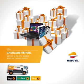 2014 
GASÓLEOS REPSOL 
Siempre la máxima calidad, 
ahora los mejores regalos 
 