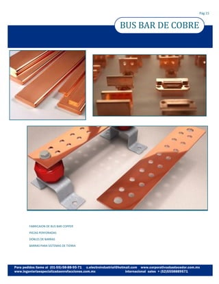 BUS BAR DE COBRE
Pág.15
FABRICAION DE BUS BAR COPPER
PIEZAS PERFORADAS
DOBLES DE BARRAS
BARRAS PARA SISTEMAS DE TIERRA
 