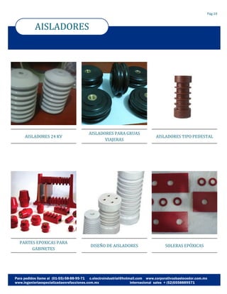 AISLADORES
Pág.19
AISLADORES 24 KV
PARTES EPOXICAS PARA
GABINETES
AISLADORES PARA GRUAS
VIAJERAS
DISENO DE AISLADORES
AISLADORES TIPO PEDESTAL
SOLERAS EPOXICAS
 