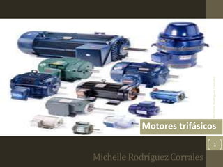 Motores trifásicos 
Michelle Rodríguez Corrales 
Michelle Rodriguez Corrales 
1 
 