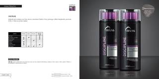 42
MANUTENÇÃO
DISCIPLINE
Indicado para cabelos com frizz, secos e volumosos. Reduz o frizz, prolonga o efeito disciplinado, promove
brilho e reduz as pontas duplas.
Condicionador Discipline - 300mlCódigo:
Shampoo Discipline - 300mlCódigo:
HOME CARE
ATIVO PRINCIPAL
Soft Hair: agente condicionante que proporciona força aos fios, excelente desembaraço, redução do frizz, maciez e brilho superior. Melhora a
penteabilidade e minimiza danos na cutícula.
Dica
Perfeito para
reduzir o frizz e
disciplinar os fios
com maciez
e muito
brilho!
PROFISSIONAL
 