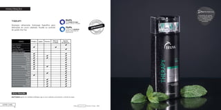 48
MANUTENÇÃO
THERAPY
Shampoo refrescante. Anticaspa. Específico para
disfunções do couro cabeludo. Auxilia no controle
de queda dos fios.
*De redução da caspa
aliados a frescor e limpeza.
*Controle da oleosidade
aliados a diminuição do
ressecamento.
CLI
NICAMENTE
ATIVO PRINCIPAL
Scurf Control: agente com atividade antifúngica, age no couro cabeludo, promovendo o controle da caspa.
Shampoo Therapy - 300mlCódigo:
HOME CARE
Dica
Prevenção da queda,
controla disfunções do
couro cabeludo, como
caspa e oleosidade
excessiva.
PROFISSIONAL
 