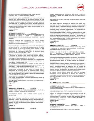 CCAATTÁÁLLOOGGOO DDEE NNOORRMMAALLIIZZAACCIIÓÓNN 22001144
98
APPLIANCE COUPLERS FOR HOUSEHOLD AND SIMILAR GENERAL
PURPOSES – PART 2-1: SEWING MACHINE COUPLERS.
Se reemplaza este capítulo de la IEC 60320-1 por lo siguiente: Esta Norma
Mexicana aplica para acopladores que se utilizan en máquinas de coser
domésticas. Estas máquinas de coser trabajan con corriente alterna y tienen
una tensión nominal no mayor que 250 V y una corriente nominal no
mayor que 2,5 A. Los acopladores para máquina de coser pueden incluir
dos o más contactos, depende de los componentes de control o circuitos
necesarios para el funcionamiento de la máquina de coser y pueden ser con
o sin contacto de puesta a tierra.
Primera edición.
Páginas: 11.
NMX-J-658/2-2-ANCE-2012 (13/12/12)
PRODUCTOS ELÉCTRICOS – ACOPLADORES PARA APARATOS DE USO
DOMÉSTICO Y SIMILAR – PARTE 2-2 ACOPLADORES DE
INTERCONEXIÓN PARA APARATOS DE USO DOMÉSTICO Y EQUIPOS
SIMILARES.
APPLIANCE COUPLERS FOR HOUSEHOLD AND SIMILAR GENERAL
PURPOSES – PART 2-2: INTERCONNECTION COUPLERS FOR
HOUSEHOLD AND SIMILAR EQUIPMENT.
Esta norma aplica para los acopladores de interconexión de dos polos para
corriente alterna, con y sin contacto de puesta a tierra, con una tensión
nominal no mayor que 250 V y una corriente nominal no mayor que 16 A,
para aparatos domésticos y similares y equipos que se destinan para la
interconexión de la alimentación eléctrica para los aparatos o equipos
eléctricos para alimentación de 50 Hz o 60 Hz.
La presente norma cubre los dispositivos de extracción que se integran en,
o incorporan en, aparatos u otros equipos. Los requisitos generales y
dimensionales de esta norma aplican para dichos dispositivos de extracción;
sin embargo, ciertas pruebas pueden no ser relevantes.
Las especificaciones para los conectores se basan en que la temperatura de
los receptáculos para los dispositivos de extracción correspondiente no sea
mayor que 65 °C (condiciones en frío).
Los acopladores de interconexión que cumplen con esta norma son
adecuados para utilizarse a temperatura ambiente que normalmente no es
mayor que 25 °C, pero que en ocasiones alcanza hasta 35 °C.
Los acopladores de interconexión que cumplen con las hojas de
configuraciones normalizadas de esta norma se destinan para la
interconexión de aparatos o equipos sin protección especial contra la
humedad; se requiere especificaciones adicionales para la interconexión de
otros aparatos o equipos y de un aparato o equipo que pueden someterse
a derrame de líquido en uso normal.
Pueden requerirse procesos de fabricación especiales:
a) En lugares donde prevalecen condiciones especiales por ejemplo, en
bancos, vehículos y similares; y
b) En lugares peligrosos, por ejemplo, donde pueden ocurrir explosiones..
Primera edición.
Páginas: 37.
GTD
NMX-J-648/2-14-ANCE-2011 (21/06/12)
PRUEBAS AMBIENTALES EN PRODUCTOS ELÉCTRICOS – PARTE 2-14:
PRUEBAS – PRUEBA N: VARIACIÓN DE TEMPERATURA.
ENVIRONMENTAL TESTING – PART 2-14:TESTS – TEST N: CHANGE OF
TEMPERATURE.
Esta Norma Mexicana especifica los métodos de prueba para
determinar la aptitud de componentes eléctricos, equipos eléctricos u
otros artículos, para soportar cambios rápidos de la temperatura
ambiente, así como los efectos que pueden generarse en los mismos.
Primera edición.
Paginas: 20.
NMX-J-648/2-60-ANCE-2011 (21/06/12)
PRUEBAS AMBIENTALES EN PRODUCTOS ELÉCTRICOS – PARTE 2-
60:PRUEBAS – PRUEBA Ke: PRUEBA DE FLUJO DE GASES MIXTOS
CORROSIVOS.
NVIRONMENTAL TESTING – PART 2:60 TEST Ke: FLOWING MIXED GAS
CORROSION TES.
Esta Norma Mexicana establece los métodos de prueba para
determinar los efectos de un ambiente corrosivo en componentes de
productos, equipos y materiales eléctricos, que están en operación o
en almacenamiento interior, particularmente en contactos y
conexiones que se consideran independientes y que son parte de un
sub-ensamble o de un equipo completo.
Asimismo, establece los niveles e índices de concentración de los gases
para simular ambientes corrosivos, con el fin de seleccionar de forma
idónea los materiales, los procesos de fabricación y de diseño de los
componentes de productos, equipos y materiales eléctricos, en función
de la resistencia a la corrosión. También se proporciona una guía para
la selección y duración del método de prueba.,
Primer Edición.
Paginas: 21.
NMX-J-655/1-ANCE-2012 (19/06/12)
DESEMPEÑO Y EFICIENCIA EN SISTEMAS FOTOVOLTAICOS (FV) – PARTE
1: MEDICIONES DE DESEMPEÑO PARA IRRADIANCIA, TEMPERATURA Y
ENERGÍA EN MÓDULOS FOTOVOLTAICOS.
PERFORMANCE AND EFFICIENCY IN PHOTOVOLTAIC (PV) SYSTEMS –
PART 1: IRRADIANCE, TEMPERATURE AND POWER RATING
PERFORMANCE MEASUREMENTS IN FOTOVOLTAIC MODULES.
La presente Norma Mexicana especifica los requisitos para evaluar el
desempeño de módulos fotovoltaicos en términos de la característica
de potencia nominal (watts), en un cierto intervalo de irradiancias y
temperaturas.
La presente Norma Mexicana establece un sistema de caracterización y
pruebas, que proporcionan la potencia del módulo fotovoltaico (en
watts) a la potencia máxima de operación, para un conjunto de
condiciones definidas. Un segundo objetivo es proporcionar un
conjunto completo de parámetros de caracterización para el módulo
fotovoltaico a distintos valores de irradiancia y temperatura.
La presente Norma Mexicana aplica para todas las tecnologías
fotovoltaicas, incluso dispositivos no lineales. Sin embargo, la
metodología no toma en cuenta el comportamiento de transitorios,
tales como los cambios inducidos por la luz y/o de recocido térmico.
Primer Edición.
Paginas: 16.
GT MS Máquinas para soldar
NMX-J-038/1-ANCE-2005 (15/03/05)
EQUIPOS DE SOLDADURA ELÉCTRICA POR ARCO - PARTE 1: FUENTES DE
PODER PARA SOLDADURA.
ARC WELDING EQUIPMENT - PART 1: WELDING POWER SOURCES.
Especifica los requisitos de seguridad para las fuentes de poder de
soldadura por arco y “procesos relacionados”, que se diseñan para un uso
doméstico, industrial y profesional, las cuales deben operar a las tensiones
normalizadas que se especifican en la tabla 1 de NMX-J-098-ANCE, o que
se operan por medios mecánicos.
Primera edición.
Páginas: 108.
NMX-J-038/11-ANCE-2007 (02/04/07)
EQUIPOS DE SOLDADURA ELÉCTRICA POR ARCO - PARTE 11:
PORTAELECTRODOS.
ARC WELDING EQUIPMENT - PART 11: ELECTRODE HOLDERS.
 