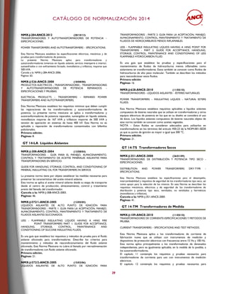 CCAATTÁÁLLOOGGOO DDEE NNOORRMMAALLIIZZAACCIIÓÓNN 22001144
29
NMX-J-284-ANCE-2012 (28/10/13)
TRANSFORMADORES Y AUTOTRANSFORMADORES DE POTENCIA –
ESPECIFICACIONES.
POWER TRANSFORMERS AND AUTOTRANSFORMERS – SPECIFICATIONS.
Esta Norma Mexicana establece las especificaciones eléctricas, mecánicas y de
pruebas para transformadores de potencia.
La presente Norma Mexicana aplica para transformadores y
autotransformadores inmersos en líquido aislante, servicio intemperie e interior,
autoenfriados o con enfriamiento forzado, monofásicos y trifásicos, mayores que
500 kVA.
Cancela a la: NMX-J-284-ANCE-2006.
Paginas: 62.
NMX-J-526-ANCE-2000 (18/08/00)
PRODUCTOS ELÉCTRICOS - TRANSFORMADORES - TRANSFORMADORES
Y AUTOTRANSFORMADORES DE POTENCIA REPARADOS -
ESPECIFICACIONES Y PRUEBAS.
ELECTRICAL PRODUCTS - TRANSFORMERS - REPAIRED POWER
TRANSFORMERS AND AUTOTRANSFORMERS.
Esta Norma Mexicana establece los requisitos mínimos que deben cumplir
las reparaciones de los transformadores y autotransformadores de
potencia. La presente norma mexicana se aplica a transformadores y
autotranformadores de potencia reparados, sumergidos en líquido aislante,
monofásicos mayores de 167 kVA y trifásicos mayores de 500 kVA y
tensión de operación en sistemas de hasta 400 kV. Esta Norma no es
aplicable a reparación de transformadores contaminados con bifenilos
policlorados.
Primera edición.
Páginas: 8.
GT 14-LA Líquidos Aislantes
NMX-J-308-ANCE-2004 (13/08/04)
TRANSFORMADORES - GUÍA PARA EL MANEJO, ALMACENAMIENTO,
CONTROL Y TRATAMIENTO DE ACEITES MINERALES AISLANTES PARA
TRANSFORMADORES EN SERVICIO.
GUIDE FOR HANDLING, STORAGE, CONTROL, AND CONDITIONING OF
MINERAL INSULATING OIL FOR TRANSFORMERS IN SERVICE.
La presente norma tiene por objeto establecer las medidas necesarias para
preservar las características del aceite mineral aislante.
Esta norma se aplica al aceite mineral aislante desde su etapa de transporte
desde el centro de producción, almacenamiento, control y tratamiento
previo del llenado del transformador.
Cancela a la: NMX-J-308-ANCE-2003.
Páginas: 46.
NMX-J-572/1-ANCE-2005 (12/05/05)
LÍQUIDOS AISLANTES DE ALTO PUNTO DE IGNICIÓN PARA
TRANSFORMADORES - PARTE 1: GUÍA PARA LA ACEPTACIÓN, MANEJO,
ALMACENAMIENTO, CONTROL, MANTENIMIENTO Y TRATAMIENTO DE
FLUIDOS AISLANTES SILICONADOS.
LESS - FLAMMABLE INSULATING LIQUIDS HAVING A HING FIRE
POINT TRANSFORMERS PART 1: GUIDE FOR ACCEPTANCE,
HANDLING, STORAGE, CONTROL, MAINTENANCE AND
CONDITIONING OF SILICONE INSULATING FLUIDS.
Es una guía que establece los requisitos y métodos de prueba para el fluido
aislante siliconado para transformadores. Describe los criterios para
mantenimiento y métodos de reacondicionamiento del fluido aislante
siliconado. Esta Norma Mexicana no cubre el llenado por retroalimentación
de transformadores con fluido aislante siliconado.
Primera edición.
Páginas: 21.
NMX-J-572/2-ANCE-2005 (15/03/06)
LÍQUIDOS AISLANTES DE ALTO PUNTO DE IGNICIÓN PARA
TRANSFORMADORES - PARTE 2: GUÍA PARA LA ACEPTACIÓN, MANEJO,
ALMACENAMIENTO, CONTROL, MANTENIMIENTO Y TRATAMIENTO DE
FLUIDOS DE HIDROCARBUROS MENOS INFLAMABLES.
LESS - FLAMMABLE INSULATING LIQUIDS HAVING A HING POINT FOR
TRANSFORMERS - PART 2: GUIDE FOR ACCEPTANCE, HANDLING,
STORAGE, CONTROL, MAINTENANCE AND CONDITIONING OF LESS
FLAMMABLE HYDROCARBON FLUID.
Es una guía que establece las pruebas y especificaciones para el
mantenimiento de fluidos de hidrocarburos menos inflamables como
aislamiento en transformadores. Estos también se conocen como fluidos de
hidrocarburos de alto peso molecular. También se describen los métodos
para reacondicionar estos fluidos.
Primera edición
Páginas: 16
NMX-J-628-ANCE-2010 (11/05/10)
TRANSFORMADORES - LÍQUIDOS AISLANTES – ÉSTERES NATURALES.
POWER TRANSFORMERS – INSULATING LIQUIDS – NATURAL ESTERS
FLUIDS.
Esta Norma Mexicana establece requisitos aplicables a líquidos aislantes
compuestos de ésteres naturales que se utilizan en transformadores y otros
equipos eléctricos de potencia en los que en su diseño se considera el uso
de éstos. Los líquidos aislantes compuestos de ésteres naturales objeto de
esta norma también se conocen como aceites vegetales.
NOTA – Estos fluidos se consideran adecuados para utilizarlos en
transformadores en los términos del artículo 450-23 de la NOM-001-SEDE
ya que su punto de ignición es mayor o igual que 300 °C.
Primera edición.
Páginas: 21.
GT 14-TS Transformadores Secos
NMX-J-351-ANCE-2008 (26/01/09)
TRANSFORMADORES DE DISTRIBUCIÓN Y POTENCIA TIPO SECO -
ESPECIFICACIONES.
DISTRIBUTION AND POWER TRANSFORMERS DRY-TYPE -
SPECIFICATIONS.
Esta Norma Mexicana establece las especificaciones para el desempeño,
intercambiabilidad y requisitos de seguridad de los transformadores tipo seco, así
como apoyo para la selección de los mismos. En esta Norma se describen los
requisitos mecánicos, eléctricos y de seguridad de los transformadores de
distribución y potencia tipo seco, ventilados, no ventilados y herméticos
(monofásicos y trifásicos).
Cancela a la: NMX-J-351-ANCE-2005
Páginas: 41.
GT 14-TM Transformadores de Medida
NMX-J-109-ANCE-2010 (11/05/10)
TRANSFORMADORES DE CORRIENTE-ESPECIFICACIONES Y METODOS DE
PRUEBA.
CURRENT TRANSFORMERS – SPECIFICATIONS AND TEST METHODS.
Esta Norma Mexicana aplica a los transformadores de corriente de
fabricación nueva que se utilizan con instrumentos de medición y
dispositivos de protección eléctricos con frecuencias entre 15 Hz y 100 Hz.
Esta norma aplica principalmente a los transformadores de devanados
independientes, pero es igualmente aplicable, en la medida de lo posible, a
los autotransformadores.
El capítulo 11 contempla los requisitos y pruebas necesarios para
transformadores de corriente para uso con instrumentos de medición
eléctricos.
El capítulo 12 contempla los requisitos y pruebas necesarios para
 