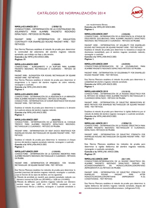 CCAATTÁÁLLOOGGOO DDEE NNOORRMMAALLIIZZAACCIIÓÓNN 22001144
44
NMX-J-453-ANCE-2011 (18/06/12)
CONDUCTORES - DETERMINACIÓN DE LA CONTINUIDAD DEL
AISLAMIENTO PARA ALAMBRE MAGNETO REDONDO
ESMALTADO - MÉTODOS DE PRUEBA.
MAGNET WIRE - DETERMINATION OF INSULATION
CONTINUITY FOR ENAMELLED ROUND MAGNET WIRE - TEST
METHODS.
Esta Norma Mexicana establece el método de prueba para determinar
la continuidad del aislamiento del alambre magneto redondo
esmaltado, que trabaja con baja o alta tensión.
Cancela a la: NMX-J-453-ANCE-2006.
Paginas: 09.
NMX-J-454-ANCE-2009 (12/05/09)
CONDUCTORES – ALARGAMIENTO A LA RUPTURA PARA ALAMBRE
MAGNETO REDONDO, RECTANGULAR O CUADRADO – MÉTODO DE
PRUEBA.
MAGNET WIRE - ELONGATION FOR ROUND, RECTANGULAR OR SQUARE
MAGNET WIRE - TEST METHOD.
Esta Norma Mexicana establece el método de prueba para determinar el
alargamiento a la ruptura del alambre magneto de cobre redondo,
rectangular o cuadrado.
Cancela a la: NMX-J-454-ANCE-2002.
Páginas: 4.
NMX-J-455-ANCE-2008 (15/07/08)
CONDUCTORES - DETERMINACIÓN DE LA RESISTENCIA A LA ABRASIÓN
PARA ALAMBRE MAGNETO REDONDO - MÉTODO DE PRUEBA.
CONDUCTORS - DETERMINATION OF SCRAPE RESISTANCE FOR ROUND
MAGNET WIRE - TEST METHOD.
Establece el método de prueba para determinar la resistencia a la abrasión
de la película aislante del alambre magneto redondo.
Cancela a la: NMX-J-455-ANCE-2002.
Páginas: 4.
NMX-J-456-ANCE-2007 (06/03/08)
CONDUCTORES - DETERMINACIÓN DE LA RESISTENCIA AL CHOQUE
TÉRMICO PARA ALAMBRE MAGNETO ESMALTADO REDONDO,
RECTANGULAR O CUADRADO - MÉTODO DE PRUEBA.
MAGNET WIRE - DETERMINATION OF HEAT SHOCK RESISTANCE FOR
ENAMELLED ROUND, RECTANGULAR OR SQUARE MAGNET WIRE - TEST
METHOD.
Establece el método de prueba para determinar la resistencia al choque
térmico del alambre magneto esmaltado redondo, rectangular o cuadrado.
Cancela a la: NMX-J-456-ANCE-2003.
Páginas: 4.
NMX-J-457-ANCE-2009 (12/05/09)
CONDUCTORES - DETERMINACIÓN DE LA SUAVIDAD (RESORTEO) PARA
ALAMBRE MAGNETO REDONDO, RECTANGULAR O CUADRADO - MÉTODOS
DE PRUEBA.
MAGNET WIRE - DETERMINATION OF SPRINGBACK FOR ROUND,
RECTANGULAR OR SQUARE MAGNET WIRE - TEST METHOD.
Esta Norma Mexicana establece los métodos de prueba para determinar la
suavidad (resorteo) del alambre magneto redondo, rectangular o cuadrado,
y que en función de los tipos de alambre, son los siguientes:
a) Método de enrollado en mandril; para alambre esmaltado redondo con
diámetro nominal de 0,254 mm (30 AWG) a 1,628 mm (14 AWG).
b) Método de deflexión; para alambre magneto redondo con diámetro
nominal mayor que 1,628 mm (14 AWG), esmaltado o con
recubrimiento fibroso y alambre, rectangular o cuadrado esmaltado o
con recubrimiento fibroso.
Cancela a la: NMX-J-457-ANCE-2003.
Páginas: 6.
NMX-J-458-ANCE-2007 (10/06/08)
CONDUCTORES - DETERMINACIÓN DE LA RESISTENCIA AL ATAQUE DE
DISOLVENTES (SOLUBILIDAD) PARA ALAMBRE MAGNETO ESMALTADO
REDONDO, RECTANGULAR O CUADRADO - MÉTODO DE PRUEBA.
MAGNET WIRE - DETERMINATION OF SOLUBILITY FOR ENAMELLED
ROUND, RECTANGULAR OR SQUARE MAGNET WIRE - TEST METHOD.
Establece el método de prueba para determinar la resistencia al ataque de
disolventes (solubilidad), para el alambre magneto esmaltado redondo,
rectangular o cuadrado.
Cancela a la: NMX-J-458-ANCE-2003.
Páginas: 5.
NMX-J-459-ANCE-2009 (25/09/09)
CONDUCTORES-DETERMINACION DE LA SOLDABILIDAD PARA
ALAMBRE MAGNETO REDONDO ESMALTADO-METODO DE PRUEBA.
MAGNET WIRE - DETERMINATION OF SOLDERABILITY FOR ENAMELLED
ROUND MAGNET WIRE - TEST METHOD.
Esta Norma Mexicana establece el método de prueba para determinar la
soldabilidad del alambre magneto redondo esmaltado.
Cancela a la: NMX-J-459–ANCE-2002.
Páginas: 4.
NMX-J-460-ANCE-2010 (15/10/10)
CONDUCTORES - DETERMINACIÓN DE LA RIGIDEZ DIÉLECTRICA POR
EL MÉTODO DE DOBLEZ PARA ALAMBRE MAGNETO RECTANGULAR O
CUADRADO ESMALTADO - MÉTODO DE PRUEBA.
MAGNET WIRE - DETERMINATION OF DIELECTRIC BREAKDOWN BY
BEND METHOD FOR ENAMELED RECTANGULAR OR SQUARE MAGNET
WIRE - TEST METHOD.
Establece el método de prueba para determinar la rigidez dieléctrica por el
método de doblez del alambre magneto rectangular o cuadrado esmaltado.
Cancela a la: NMX-J-460-ANCE-2003.
Páginas: 4.
NMX-J-461-ANCE-2011 (18/06/12)
CONDUCTORES - DETERMINACIÓN DE LA RIGIDEZ DIELÉCTRICA PARA
ALAMBRE MAGNETO REDONDO, RECTANGULAR O CUADRADO,
ESMALTADO- MÉTODOS DE PRUEBA.
MAGNET WIRE - DETERMINATION OF DIELECTRIC STRENGTH FOR
ENAMELLED ROUND, RECTANGULAR OR SQUARE MAGNET WIRE - TEST
METHODS.
Esta Norma Mexicana establece los métodos de prueba para
determinar la rigidez dieléctrica del alambre magneto redondo,
rectangular o cuadrado, esmaltado.
Cancela a la: NMX-J-461-ANCE-2006.
Paginas: 09.
NMX-J-462-ANCE-2009 (06/11/09)
CONDUCTORES-DETERMINACION DE LA RIGIDEZ DIELECTRICA DEL
ALAMBRE MAGNETO REDONDO ESMALTADO, DESPUES DEL
ACONDICIONAMIENTO EN MONOCLORODIFLUOROMETANO
(REFRIGERANTE R-22)-METODO DE PRUEBA.
MAGNET WIRE - DETERMINATION OF DIELECTRIC STRENGTH FOR
ENAMELLED ROUND MAGNET WIRE AFTER
MONOCHLORODIFLUOROMETHANE (REFRIGERANT R-22)
CONDITIONING - TEST METHOD.
Esta Norma Mexicana establece el método de prueba para determinar la
rigidez dieléctrica del alambre magneto redondo esmaltado, después del
acondicionamiento en monoclorodifluorometano (refrigerante R-22).
 