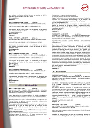 CCAATTÁÁLLOOGGOO DDEE NNOORRMMAALLIIZZAACCIIÓÓNN 22001144
50
para utilizarse con fusibles de Clase H, como se describen en NMX-J-
009/248/6-ANCE y en NMX-J-009/248/7-ANCE.
Primera edición.
Páginas: 7.
NMX-J-009/4248/8-ANCE-2009 (27/05/09)
PORTAFUSIBLES PARA BAJA TENSION-PARTE 8: PORTAFUSIBLES CLASE J.
OW VOLTAGE FUSEHOLDERS – PART 7: FUSEHOLDERS CLASS J.
Los requisitos de esta Norma cubren a los portafusibles que se destinan
para utilizarse con fusibles de Clase J , como se describen en
NMX-J-009/248/8-ANCE.
Primera edición.
Páginas: 7.
NMX-J-009/4248/9-ANCE-2009 (27/05/09)
PORTAFUSIBLES PARA BAJA TENSION-PARTE 9: PORTAFUSIBLES CLASE K.
LOW VOLTAGE FUSEHOLDERS – PART 9: FUSEHOLDERS CLASS K.
Los requisitos de esta norma cubren a los portafusibles que se destinan
para utilizarse con fusibles de Clase K, como se describen en NMX-J-
009/248/9-ANCE.
Primera Edición.
Páginas: 7.
NMX-J-009/4248/12-ANCE-2009 (27/05/09)
PORTAFUSIBLES PARA BAJA TENSION-PARTE 12: PORTAFUSIBLES CLASE R.
LOW VOLTAGE FUSEHOLDERS – PART 12: FUSEHOLDERS CLASS R.
Los requisitos de esta norma cubren a los portafusibles que se destinan
para utilizarse con fusibles de Clase J, como se describen en NMX-J-
009/248/9-ANCE.
Primera Edición.
Páginas: 9.
NMX-J-009/4248/15-ANCE-2009 (27/05/09)
PORTAFUSIBLES PARA BAJA TENSION-PARTE 15: PORTAFUSIBLES CLASE T.
LOW VOLTAGE FUSEHOLDERS – PART 15: FUSEHOLDERS CLASS T.
Los requisitos de esta Norma cubren a los portafusibles que se destinan para
utilizarse con fusibles de Clase T, como se describen en NMX-J-009/248/15-
ANCE.
Primera Edición.
Páginas: 8.
CCTT 3344 IILLUUMMIINNAACCIIÓÓNN
NMX-J-599/1-ANCE-2007 (06/03/08)
ILUMINACIÓN - COMPATIBILIDAD ELECTROMAGNÉTICA - EMISIONES
ELECTROMAGNÉTICAS DE LOS EQUIPOS DE ILUMINACIÓN Y SIMILARES -
ESPECIFICACIONES Y MÉTODOS DE PRUEBA.
LIMITS AND METHODS OF MEASUREMENT OF RADIO DISTURBANCE
CHARACTERISTICS OF ELECTRICAL LIGHTING AND SIMILAR EQUIPMENT.
Esta Norma Mexicana se aplica a la emisión conducida y radiada de las Esta
Norma Mexicana se aplica a la emisión conducida y radiada de las
perturbaciones de radiofrecuencia de:
Todo equipo de iluminación cuya función primaria es la generación y/o
distribución de luz, que se diseña para fines de iluminación y para
conectarse a la red de alimentación eléctrica de baja tensión o a una
batería.
La parte de iluminación de un equipo multifuncional, una de cuyas funciones
primarias sea la iluminación.
Equipos auxiliares independientes para uso exclusivamente con equipos de
iluminación, equipos de radiación UV e IR, señales publicitarias de neón,
alumbrado público para uso exclusivo en exteriores.
Iluminación en transportes (autobuses y trenes).
Se excluyen del campo de aplicación de esta Norma:
Equipos de iluminación para aviones y aeropuertos, equipos para los que los
requisitos de compatibilidad electromagnética en el intervalo de
radiofrecuencia se traten explícitamente en otra Norma Mexicana.
NOTA.- Algunos ejemplos son:
Dispositivos de iluminación que se incorporan en otros equipos, por
ejemplo de iluminación de una escala graduada o indicadores de neón,
fotocopiadoras, proyectores de diapositivas, equipos de iluminación para
vehículos de carretera.
Primera edición.
Páginas: 71.
NMX-J-599/2-ANCE-2009 (04/07/06)
ILUMINACION-COMPATIBILIDAD ELECTROMAGNETICA-INMUNIDAD
PARA EQUIPOS CON PROPOSITOS DE ILUMINACION EN GENERAL-
ESPECIFICACIONES Y METODOS DE PRUEBA.
EQUIPMENT FOR GENERAL LIGHTING PURPOSES - EMC IMMUNITY
REQUIREMENTS.
Esta Norma Mexicana establece los requisitos de inmunidad
electromagnética que aplican a los equipos de iluminación tales como
lámparas, equipos auxiliares y luminarios, que se destinan a conectarse al
suministro de energía eléctrica de baja tensión o para operarse con
baterías. Se excluyen del campo de aplicación de esta Norma Mexicana los
equipos para los cuales ya existen requisitos de inmunidad que se formulan
en otras normas mexicanas del Comité Técnico 34 y los siguientes: Equipo
de iluminación para uso en vehículos de transporte; equipo de control para
iluminación de entretenimiento para propósitos profesionales; dispositivos
de iluminación que se incluyen dentro de otros equipos, tal como:
Iluminación de escalas o indicadores; fotocopiadoras; retro-proyectores y
proyectores de diapositivas; sistemas de visualización de video. Sin
embargo, para equipos multifuncionales en los que la parte de iluminación
opera independientemente de otras partes, son aplicables los requisitos de
esta Norma Mexicana, en la parte de iluminación.
Primera edición.
Páginas: 15.
SC 34-A Lámparas
NMX-J-019-ANCE-2011 (18/06/12)
ILUMINACIÓN - LÁMPARAS INCANDESCENTES DE FILAMENTO
METÁLICO PARA ALUMBRADO GENERAL - ESPECIFICACIONES Y
MÉTODOS DE PRUEBA
LIGHTING - INCADESCENT LAMPS WITH METALLIC FILAMENT
FOR GENERAL LIGHTING - SPECIFICACTIONS AND TEST
METHODS
Esta Norma Mexicana establece las especificaciones mínimas de
funcionamiento así como los métodos de prueba aplicables a las
lámparas incandescentes de filamento metálico para alumbrado general.
Aplica a las lámparas incandescentes que se fabrican para operar en el
intervalo de tensiones de alimentación de 100 V a 250 V, con un
intervalo de potencias de 25 W a 1 500 W y con una vida nominal de
1 000 h. Asimismo, que utilizan casquillos E-26, E-27, E-39 y E-40 con o
sin falda.
Cancela a la: NMX-J-019-ANCE-2006
Paginas: 20
NMX-J-278-ANCE-2007 (14/04/08)
ILUMINACIÓN - LÁMPARAS DE VAPOR DE MERCURIO EN ALTA PRESIÓN -
ESPECIFICACIONES Y MÉTODOS DE PRUEBA.
LIGHTING - HIGH-PRESSURE MERCURY VAPOUR LAMPS - SPECIFICATIONS
AND TEST METHODS.
Establece las especificaciones, así como las características técnicas en
corriente alterna a 50 Hz y 60 Hz de las lámparas de vapor de mercurio en
 