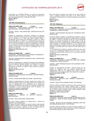 CCAATTÁÁLLOOGGOO DDEE NNOORRMMAALLIIZZAACCIIÓÓNN 22001144
52
comercializan en la República Mexicana, con tensión de alimentación
nominal entre 100 V c.a. y 277 V c.a. a 50 Hz o 60 Hz para utilizarse con
base roscada tipo Edison (E12, E14, E26, E27, E39 y E40).
Primera edición.
Páginas: 23.
SC 34-B Portalámparas
NMX-J-024-ANCE-2005 (15/03/06)
ILUMINACIÓN - PORTALÁMPARAS ROSCADOS TIPO EDISON -
ESPECIFICACIONES Y MÉTODOS DE PRUEBA.
LIGHTING - EDISON - BASE LAMPHOLDERS - SPECIFICATION AND TEST
METHODS.
Establece las características constructivas, condiciones de operación,
marcado y métodos de prueba de cada una de las clases de portalámparas
que se mencionan en la misma. Esta Norma Mexicana aplica a
portalámparas de baja tensión para alumbrado en general con tensión
nominal hasta 600 V c.a. y 250 V c.d., y portalámparas para lámparas de
vapor de sodio de alta presión con picos para el encendido con múltiplos
de 1 kV. Esta Norma Mexicana no aplica a portalámparas para: series de
navidad, artefactos y luminarios de temporada navideña, radiación de calor,
aparatos de proyección y otros tipos de portalámparas que no se
especifican en esta norma.
Cancela a la: NMX-J-024-ANCE-1995.
Páginas: 29.
NMX-J-325-ANCE-2005 (25/04/05)
ILUMINACIÓN - PORTALÁMPARAS PARA LÁMPARAS FLUORESCENTES -
ESPECIFICACIONES Y MÉTODOS DE PRUEBA.
LIGHTING - LAMPHOLDERS FOR FLUORESCENT LAMPS - SPECIFICATIONS
AND TEST METHODS.
Establece las especificaciones y métodos de prueba para los portalámparas
para uso en lámparas fluorescentes. Aplica a los portalámparas con potencia
desde 75 W hasta 660 W diseñados para utilizarse en lámparas
fluorescentes con tensión de 2 500 V o menos, durante el arranque u
operación normal.
Cancela a la: NMX-J-325-1977.
Páginas: 34.
NMX-J-352-ANCE-2010 (12/08/10)
ILUMINACIÓN - BASES ROSCADAS TIPO EDISON Y SUS VERIFICADORES –
ESPECIFICACIONES
LIGHTING - EDISON SCREW BASES AND GAUGES - SPECIFICATIONS..
Establece las especificaciones de las bases roscadas que se utilizan como
elemento de fijación mecánico y de contacto eléctrico de las lámparas, así
como las especificaciones de los verificadores que se utilizan para
inspeccionar las dimensiones de las bases con el propósito de garantizar la
funcionalidad y el buen contacto eléctrico entre las lámparas y los
portalámparas roscados correspondientes.
Cancela a la: NMX-J-352-ANCE-2004.
Páginas: 83.
NMX-J-547-ANCE-2005 (12/05/05)
ILUMINACIÓN - LÁMPARAS DE ADITIVOS METÁLICOS -
ESPECIFICACIONES.
LIGHTING - METAL HALIDE LAMPS - SPECIFICATIONS.
Esta Norma Mexicana establece los requisitos físicos y eléctricos de
seguridad e intercambiabilidad para
las lámparas de aditivos metálicos con terminal sencilla y doble operadas
con balastro a 60 Hz en su alimentación. Asimismo, establece los requisitos
eléctricos para balastros e ignitores así como los requisitos para los
luminarios que alojan a las lámparas producto de esta norma.
Esta norma abarca las lámparas cuyos tubos de arco están hechos de
cuarzo y materiales cerámicos que operan en los mismos balastros
convencionales. El flujo luminoso y el color de las lámparas no son parte de
esta norma.
Primera edición.
Páginas: 90.
SC 34-C Balastros
NMX-J-156-ANCE-2010 (11/05/10)
ILUMINACIÓN - BALASTROS ELECTROMAGNÉTICOS PARA LÁMPARAS
FLUORESCENTES - ESPECIFICACIONES.
LIGHTING – ELECTROMAGNETIC BALLASTS FOR FLUORESCENT LAMPS -
SPECIFICATIONS.
Esta Norma Mexicana establece las especificaciones aplicables a balastros
para lámparas fluorescentes que operan con tensiones de circuito abierto
de 2 000 V o menores a frecuencias de 50 Hz o 60 Hz Comprende
balastros para lámparas fluorescentes de cátodo caliente, ya sean de
encendido normal (por precalentamiento), encendido rápido, encendido
rápido modificado y encendido instantáneo, así como balastros para
lámparas fluorescentes de cátodo frío que se utilizan principalmente para
iluminación y que estén dentro de la tensión de circuito abierto que se
especifica.
1.2 Las combinaciones de balastros y lámparas cubiertas por esta norma
son para uso a temperaturas ambiente de 10 °C a 40 °C. A otras
temperaturas ambiente pueden requerirse ciertas características especiales
de operación.
}ancela a la: NMX-J-156-2002-ANCE.
Páginas: 27.
NMX-J-197-ANCE-2010 (12/08/10)
ILUMINACIÓN - BALASTROS DE IMPEDANCIA LINEAL PARA LÁMPARAS
FLUORESCENTES - ESPECIFICACIONES.
LIGHTING - LINEAR IMPEDANCE BALLASTS FOR FLUORESCENT LAMPS -
SPECIFICATIONS.
Establece las especificaciones de diseño y operación básicas para los
balastros de impedancia lineal para lámparas fluorescentes. Las
especificaciones dadas son las requeridas para asegurar resultados
confiables cada vez que se hagan pruebas con las lámparas y con balastros.
Cancela a la: NMX-J-197-2004.
Páginas: 8.
NMX-J-198-ANCE-2005 (15/03/06)
ILUMINACIÓN - BALASTROS PARA LÁMPARAS FLUORESCENTES -
MÉTODOS DE PRUEBA.
LIGHTING - BALLAST FOR FLUORESCENT LAMPS - TEST METHODS.
Esta Norma Mexicana establece los métodos de prueba para balastros para
lámparas fluorescentes. Esta Norma Mexicana aplica a balastros
electromagnéticos, electrónicos o híbridos para lámparas fluorescentes, del
tipo de cátodo caliente encendido normal, rápido (incluyendo rápido
modificado), o instantáneo o de cátodo frío.
Cancela a la: NMX-J-198-ANCE-1999.
Páginas: 54.
NMX-J-230-ANCE-2011 (22/09/11)
ILUMINACIÓN - BALASTROS PARA LÁMPARAS DE DESCARGA EN ALTA
INTENSIDAD Y VAPOR DE SODIO EN BAJA PRESIÓN - MÉTODOS DE
PRUEBA.
LIGHTING - BALLASTS FOR HIGH INTENSITY DISCHARGE LAMPS AND
LOW PRESSURE SODIUM LAMPS – TESTS METHODS.
Esta Norma Mexicana establece los métodos de prueba aplicables a los
balastros electromagnéticos y electrónicos para las lámparas de descarga en
alta intensidad y de vapor de sodio en baja presión..
 