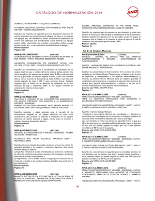 CCAATTÁÁLLOOGGOO DDEE NNOORRMMAALLIIZZAACCIIÓÓNN 22001144
56
DOMESTICO Y SIMILAR PARTE 1: REQUISITOS GENERALES.
AUTOMATIC ELECTRICAL CONTROLS FOR HOUSEHOLD AND SIMILAR
USE PART 1: GENERAL REQUIREMENTS.
Especifica los requisitos de seguridad para los dispositivos eléctricos de
control automático que se destinan para utilizarse en, sobre, o en conjunto
con equipos para uso doméstico y similar, incluyendo los dispositivos de
control para calefacción, aire acondicionado y usos similares. Los equipos
pueden utilizar electricidad, gas, petróleo, combustibles sólidos, energía
térmica o solar, etc.; o una combinación de dichas fuentes de energía.
Primera edición.
Páginas: 286.
NMX-J-597/1-ANCE-2007 (06/03/08)
COORDINACIÓN DE AISLAMIENTO PARA LOS EQUIPOS EN SISTEMAS DE
BAJA TENSIÓN - PARTE 1: PRINCIPIOS, REQUISITOS Y PRUEBAS.
INSULATION COORDINATION FOR EQUIPMENT WITHIN LOW
VOLTAGE SYSTEMS - PART 1: PRINCIPLES, REQUIREMENTS AND TESTS.
Especifica las características para la coordinación de aislamiento de los
equipos eléctricos que se utilizan dentro de sistemas de baja tensión. Esta
norma se aplica a los equipos que se utilizan hasta 2 000 m sobre el nivel
del mar y que tienen una tensión asignada de hasta 1 000 V en corriente
alterna, con un intervalo de frecuencias de hasta 30 kHz; o que tiene una
tensión asignada de hasta 1 500 V para corriente directa. Establece
requisitos para el diseño de las distancias de aislamiento en el aire,
distancias de fuga y aislamiento sólido en los equipos tomando en
consideración criterios de desempeño.
Primera edición.
Páginas: 70.
NMX-J-606-ANCE-2008 (07/08/08)
GUÍA PARA EL MARCADO DE LAS CARACTERÍSTICAS ASIGNADAS EN
LOS EQUIPOS ELÉCTRICOS CON RELACIÓN A LA ALIMENTACIÓN
ELÉCTRICA - SEGURIDAD.
MARKING OF ELECTRICAL EQUIPMENT WHIT RATINGS RELATED TO
ELECTRICAL SUPPLY-SAFETY REQUIREMENTS - APPLICATION GUIDE.
Especifica requisitos y reglas generales para el marcado de las
características asignadas en los equipos eléctricos, así como otras
características que permitan la selección e instalación de los equipos
eléctricos, de manera adecuada y segura, cuando éstos se conectan a
cualquier fuente de alimentación eléctrica.
Primera edición.
Páginas: 10.
NMX-J-607-ANCE-2008 (08/12/08)
APARATOS ELECTRODOMÉSTICOS Y SIMILARES - SEGURIDAD - PRUEBAS
MECÁNICAS Y AMBIENTALES.
HOUSEHOLD AND SIMILAR ELECTRICAL APPLIANCES SAFETY -
MECHANICAL TESTS.
Especifica diversos métodos de prueba mecánicos, así como los niveles de
severidad aplicables a los equipos y productos eléctricos. Esta norma
Mexicana tiene por objetivo:
a) Especificar métodos de prueba normalizados que simulen las condiciones
de esfuerzos mecánicos que puedan presentarse en los equipos y productos
eléctricos de acuerdo al uso previsto, y
b) Proporcionar a los Comités Técnicos una guía para la selección de los
niveles de severidad en las pruebas mecánicas aplicables de acuerdo con el
tipo de producto.
Primera edición.
Páginas: 43.
NMX-J-608-ANCE-2008 (08/12/08)
APARATOS ELÉCTRICOS QUE SE CONECTAN A LA TOMA DE AGUA DE
LA RED DE SUMINISTRO - PREVENCIÓN DE RETORNO POR SIFÓN Y
PREVENCIÓN DE FALLAS EN LOS JUEGOS DE MANGUERAS.
ELECTRIC APPLIANCES CONNECTED TO THE WATER MAINS -
AVOIDANCE OF BACKSIPHONAGE AND FAILURE OF HOSE-SETS.
Especifica los requisitos para los aparatos de uso doméstico y similar para
prevenir el retorno por sifón de agua no potable hacia la red de suministro.
También especifica los requisitos con los que deben cumplir los juegos de
mangueras que se utilizan en la conexión a tomas de agua de la red de
suministro, con una presión que no excede 1 MPa.
Primera edición.
Páginas: 22.
SC 61-A Enseres Mayores
NMX-J-500-ANCE-2005 (13/12/05)
SERVICIOS - CENTROS DE SERVICIO PARA LOS APARATOS
ELECTRODOMÉSTICOS Y SIMILARES - CARACTERÍSTICAS DE
FUNCIONAMIENTO.
SERVICES - WORKSHOPS SERVICE FOR HOUSEHOLD ELECTRICAL AND
SIMILAR APPLIANCES - PERFORMANCE.
Establece las características de funcionamiento de los centros de servicio
instalados en los Estados Unidos Mexicanos que se dedican a dar servicio
de reparación y mantenimiento a los aparatos electrodomésticos y
similares. La presente Norma Mexicana tiene por objetivo garantizar el
cumplimiento de características o requisitos de operación de los centros de
servicio para aparatos electrodomésticos y similares, a los que en lo
sucesivo se denominarán como aparatos electrodomésticos.
Cancela a la: NMX-J-500-1994-ANCE.
Páginas: 11.
NMX-J-521/2-4-ANCE-2009 (02/03/10)
APARATOS ELECTRODOMÉSTICOS Y SIMILARES – SEGURIDAD –
PARTE 2-4: REQUISITOS PARTICULARES PARA SECADORAS O
ESCURRIDORAS POR CENTRIFUGADO.
HOUSEHOLD AND SIMILAR ELECTRICAL APPLIANCES – SAFETY – PART 2-
4: PARTICULAR REQUIREMENTS FOR SPIN EXTRACTORS.
Especifica requisitos de seguridad para:
- Secadoras o escurridoras eléctricas por centrifugado; y - Secadoras o
escurridoras por centrifugado que se incorporan en máquinas lavadoras de
ropa que tienen contenedores separados para lavar y centrifugar;
para uso doméstico y similar que tienen una capacidad menor o igual que
10 kg de ropa seca y una velocidad periférica del tambor menor o igual que
50 m/s, con una tensión asignada no mayor que 250 V para aparatos
monofásicos y 480 V para otros aparatos.
Cancela a la: NMX-J-521/2-4-ANCE-2004.
Páginas: 18.
NMX-J-521/2-5-ANCE-2007 (19/10/07)
APARATOS ELECTRODOMÉSTICOS Y SIMILARES - SEGURIDAD - PARTE 2-
5: REQUISITOS PARTICULARES PARA LAVAVAJILLAS.
HOUSEHOLD AND SIMILAR ELECTRICAL APPLIANCES - SAFETY - PART 2-
5: PARTICULAR REQUIREMENTS FOR DISHWASHERS.
Especifica las características de seguridad para las lavavajillas eléctricas de
uso doméstico que se destinan para lavar y enjuagar platos, cuchillería y
otros utensilios; siendo su tensión asignada no mayor que 250 V para los
aparatos monofásicos y 480 V para otros aparatos.
Cancela a la: NMX-J-521/2-5-ANCE-2001.
Páginas: 23.
NMX-J-521/2-6-ANCE-2010 (27/09/10)
APARATOS ELECTRODOMÉSTICOS Y SIMILARES – SEGURIDAD – PARTE 2-
6: REQUISITOS PARTICULARES PARA APARATOS DE COCIMIENTO
ESTACIONARIOS, PARRILLAS DE COCCIÓN, HORNOS Y APARATOS
SIMILARES.
HOUSEHOLD AND SIMILAR ELECTRICAL APPLIANCES – SAFETY – PART 2-
 