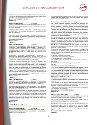 CCAATTÁÁLLOOGGOO DDEE NNOORRMMAALLIIZZAACCIIÓÓNN 22001144
58
(lavadoras-secadoras) con relación a sus funciones de lavado relacionadas.
Esta Norma Mexicana también cubre máquinas lavadoras de ropa las cuales
especifican el uso sin detergente para uso normal.
Cancela a la: NMX-J-528-ANCE-2005.
Páginas: 174.
NMX-J-557-ANCE-2003 (17/11/03)
APARATOS PARA REFRIGERACIÓN DOMÉSTICOS REFRIGERACIÓN CON
O SIN COMPARTIMIENTO DE BAJA TEMPERATURA CARACTERÍSTICAS Y
MÉTODOS DE PRUEBA.
HOUSEHOLD REFRIGERATING APPLIANCES - REFRIGERATORS UIT OR
WITHOUT LOW - TEMPERATURE COMPARTMENT - CHARACTERISTICS
AND TEST METHODS.
Especifica las características esenciales para refrigeradores domésticos con
o sin compartimiento de vegetales o compartimiento de baja temperatura,
armados totalmente en fábrica, y establece los métodos de prueba para
verificar estas características.
Primera edición.
Páginas: 69.
NMX-J-558-ANCE-2003 (17/11/03)
APARATOS DE REFRIGERACIÓN LIBRE DE ESCARCHA PARA USO
DOMÉSTICO - REFRIGERADORES, REFRIGERADOR - CONGELADOR -
APARATOS PARA ALMACENAMIENTO DE ALIMENTOS CONGELADOS Y
CONGELADORES DE ALIMENTOS ENFRÍADOS POR CIRCULACIÓN
INTERNA DE AIRE FORZADO - CARACTERÍSTICAS Y MÉTODOS DE
PRUEBA.
HOUSEHOLD FROST-FREE REFRIGERATING APPLIANCES -
REFRIGERATORS, REFRIGERATOR-FREEZERS, FROZEN FOOD STORAGE
CABINETS AND FOOD FREEZERS COOLED BY INTERNAL FORCED AIR
CIRCULATION - CHARACTERISTICS AND TEST METHODS.
Especifica las características mínimas de aparatos de uso doméstico para
almacenamiento de alimentos congelados y congeladores de alimentos,
enfriados por circulación interna de aire forzado y para refrigeradores
domésticos con o sin compartimientos de almacenamiento de vegetales,
fábrica de hielos o compartimiento de almacenamiento de comida
congelada y de refrigeradores-congeladores con o sin compartimiento de
vegetales y con al menos congelador de alimentos y/o compartimiento(s) de
almacenamiento de alimentos congelados enfriados por circulación interna
de aire forzado, armados totalmente en fábrica y establece los métodos de
prueba para verificar esas características.
Primera edición.
Páginas: 76.
NMX-J-585-ANCE-2007 (14/04/08)
APARATOS ELECTRODOMÉSTICOS Y SIMILARES - LAVADORAS
ELÉCTRICAS DE ROPA - MÉTODOS DE PRUEBA PARA EL CONSUMO DE
ENERGÍA, EL CONSUMO DE AGUA Y LA CAPACIDAD VOLUMÉTRICA.
HOUSEHOLD AND SIMILAR ELECTRICAL APPLIANCES - TEST METHODS
FOR ENERGY PERFORMANCE, WATER CONSUMPTION, AND CAPACITY
OF HOUSEHOLD CLOTHES WASHERS.
Especifica los métodos de prueba que se utilizan para medir el consumo de
energía, el consumo de agua y la capacidad volumétrica en las lavadoras
eléctricas de ropa para uso doméstico y comercial. Esta Norma Mexicana
aplica a las lavadoras de ropa automáticas convencionales y lavadoras de
ropa compactas de eje horizontal y vertical, o lavadoras de ropa semi-
automáticas; lavadoras de ropa manuales; y las lavadoras de ropa de uso
colectivo, operadas por tarjeta/moneda.
Primera edición.
Páginas: 47.
SC 61-B Enseres Menores
NMX-J-521/2-2-ANCE-2011 (18/06/12)
APARATOS ELECTRODOMÉSTICOS Y SIMILARES – SEGURIDAD – PARTE 2-
2: REQUISITOS PARTICULARES PARA ASPIRADORAS Y APARATOS DE
LIMPIEZA DE SUCCIÓN DE AGUA.
HOUSEHOLD AND SIMILAR ELECTRICAL APPLIANCES – SAFETY – PART 2-
2:PARTICULAR REQUIREMENTS FOR VACUUM CLEANERS AND WATER-
SUCTION CLEANING APPLIANCES.
Se reemplaza el capítulo 1 de la Parte 1 por lo siguiente:
Esta Norma Mexicana especifica requisitos de seguridad para
aspiradoras y para aparatos de limpieza de succión de agua eléctricos
de uso doméstico y propósitos similares, inclusive para aspiradoras
para acicalar animales y su tensión asignada no es mayor que 250 V.
También aplica a aspiradoras con unidad central de aspiración y
aspiradoras automáticas que utilizan baterías.
Esta norma también aplica a cabezales motorizados para limpieza y
conductores de corriente integrados en mangueras flexibles, que se
utilizan con una aspiradora particular.
Los aparatos que no se destinan para uso doméstico normal, pero que
pueden ser una fuente de peligro para el público, por ejemplo, los
aparatos que pueden utilizarse por personas en talleres, tiendas,
almacén y otros lugares para propósitos de limpieza doméstica, están
dentro del campo de aplicación de esta norma.
NOTA 101 – Algunos ejemplos de tales aparatos son los que se
destinan para propósitos de limpieza en hoteles, oficinas, escuelas,
hospitales y lugares similares.
En la medida de lo razonable, esta norma trata sobre los peligros más
comunes que los aparatos pueden presentar para las personas en el
entorno doméstico. Sin embargo, en general, esta norma no toma en
consideración:
a) Personas (incluyendo niños) cuyas:
- Capacidades físicas, sensoriales y mentales; o
- Falta de experiencia y conocimiento.
Les impidan utilizar el aparato con seguridad sin supervisión o
instrucción
b) El empleo de los aparatos como juguete por los niños.
NOTAS
102 Se llama la atención sobre el hecho de que:
- Para los aparatos que se destinan para utilizarse en vehículos, a bordo
de barcos o aviones, pueden ser necesarios requisitos adicionales; y
- En muchos países, las autoridades nacionales de salud, las autoridades
nacionales responsables de la protección del trabajador, las
autoridades nacionales encargadas del suministro de agua y similares,
pueden establecer requisitos adicionales.
NMX-J-521/2-2-ANCE-2011. 2/29
103 Esta norma no se aplica a:
- Los aparatos que se destinan exclusivamente para propósitos de uso
industrial; y
- Los aparatos que se destinan para utilizarse en lugares en los que
prevalecen condiciones especiales, por ejemplo, la presencia de una
atmósfera corrosiva o explosiva (polvo, vapor o gas).
- Aspiradoras que funcionan en mojado o seco, incluyendo los cepillos
con motor para uso comercial1).
Cancela a la:NMX-J-521/2-2-ANCE-2003.
Paginas: 29.
NMX-J-521/2-3-ANCE-2006 (16/10/06)
APARATOS ELECTRODOMÉSTICOS Y SIMILARES - SEGURIDAD - PARTE 2-
3: REQUISITOS PARTICULARES PARA PLANCHAS ELÉCTRICAS.
HOUSEHOLD AND SIMILAR ELECTRICAL APPLIANCES - SAFETY - PART 2-
3: PARTICULAR REQUIREMENTS FOR ELECTRIC IRONS.
Especifica las características de seguridad de las planchas eléctricas en seco
y planchas de vapor, incluyendo aquellas con un contenedor de agua
separado o un calentador con una capacidad que no exceda 5 L, para uso
doméstico y propósitos similares; siendo su tensión asignada no mayor que
250 V .
Cancela a la: NMX-J-521/2-3-ANCE-2003.
Páginas: 17.
 