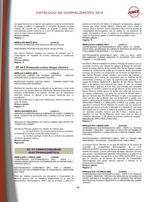 CCAATTÁÁLLOOGGOO DDEE NNOORRMMAALLIIZZAACCIIÓÓNN 22001144
64
Las especificaciones no se destinan para aplicarse a sistemas de distribución
de energía, al público o la generación y transmisión de energía de estos
sistemas (de acuerdo con el objetivo de la parte 1), aunque dichas
perturbaciones pueden conducirse en o entre las instalaciones eléctricas a
través de estos sistemas de alimentación.
Primera edición.
Páginas: 51.
NMX-J-589-ANCE-2010 (27/09/10)
MÉTODOS DE MEDICIÓN PARA INSTALACIONES ELÉCTRICAS.
MEASUREMENT METHODS FOR ELECTRICAL INSTALLATIONS.
Esta Norma Mexicana establece los métodos de medición para la
comprobación de requisitos de normas relacionadas a instalaciones
eléctricas.
Primera edición.
Páginas: 39.
GT 64 C Protección contra choque eléctrico
NMX-J-612-ANCE-2010 (12/08/10)
PROTECCIÓN CONTRA LOS CHOQUES ELÉCTRICOS - ASPECTOS
COMUNES PARA LAS INSTALACIONES Y EQUIPOS.
PROTECTION AGAINST ELECTRIC SHOCK – COMMON ASPECT FOR
INSTALLATION AND EQUIPMENT.
Establece los requisitos para la protección de las personas y otros seres
vivos contra los choques eléctricos. Esta Norma Mexicana proporciona los
principios fundamentales y los aspectos comunes para las instalaciones
eléctricas, sistemas en general y los equipos necesarios para su
coordinación.
Esta Norma Mexicana se aplica para instalaciones, sistemas y equipos sin
límite de tensión.
Primera edición.
Páginas: 46.
NMX-J-669-ANCE-2012 (16/04/13)
MÉTODOS DE MEDICIÓN PARA LA CORRIENTE DE TOQUE Y CORRIENTE
EN EL CONDUCTOR DE PROTECCIÓN (CONDUCTOR DE PUESTA A
TIERRA).
METHODS OF MEASUREMENT OF TOUCH CURRENT AND PROTECTIVE
CONDUCTOR CURRENT.
Esta Norma Mexicana establece los métodos de medición para:
- La corriente directa o la corriente alterna de forma sinusoidal o
no sinusoidal, la cual fluye a través del cuerpo humano; y
- La corriente que fluye a través de un conductor de protección
(conductor de puesta a tierra).
Primera edición.
Paginas:52.
CCTT 7777 CCOOMMPPAATTIIBBIILLIIDDAADD
EELLEECCTTRROOMMAAGGNNÉÉTTIICCAA
NMX-J-550/1-1-ANCE-2008 (15/08/08)
COMPATIBILIDAD ELECTROMAGNÉTICA (EMC) - PARTE 1-1 -
GENERALIDADES: APLICACIÓN E INTERPRETACIÓN DE DEFINICIONES Y
TÉRMINOS BÁSICOS.
ELECTROMAGNETIC COMPATIBILITY (EMC) - PART 1-1: GENERAL –
APPLICATION AND INTERPRETATION OF FUNDAMENTAL DEFINITIONS
AND TERMS.
Tiene por objetivo proporcionar una descripción e interpretación de
diversos términos que se consideran fundamentales en el área de
compatibilidad electromagnética (EMC) por su concepto y aplicación
práctica en el dominio del diseño y la evaluación de dispositivos, equipos y
sistemas que utilizan energía eléctrica. Además esta norma reitera la
atención sobre la distinción que es conveniente hacer entre las pruebas de
compatibilidad electromagnética que se realizan en una instalación de
prueba normalizada y las que se realizan en los emplazamientos en los
cuales los dispositivos (equipos o sistemas) operan (pruebas in situ).
Primera edición.
Páginas: 70.
NMX-J-610/3-2-ANCE-2010 (14/02/11)
COMPATIBILIDAD ELECTROMAGNÉTICA (EMC) PARTE 3-2: LÍMITES -
LÍMITES PARA LAS EMISIONES DE CORRIENTE ARMÓNICA DE APARATOS
CON CORRIENTE DE ENTRADA ≥ 16 A POR FASE.
ELECTROMAGNETIC COMPATIBILITY (EMC) – PART 3-2: LIMITS - LIMITS
FOR HARMONIC CURRENT EMISSIONS OF EQUIPMENT WITH INPUT
CURRENT ≥ 16 A PER PHASE.
Esta Norma Mexicana establece los límites y métodos de medición para las
corrientes armónicas que inyectan los aparatos al sistema de suministro
público de energía eléctrica de baja tensión. Esta Norma Mexicana también
establece las condiciones de prueba para la medición de las componentes
armónicas de corriente y su comparación con los límites correspondientes.
Esta Norma Mexicana también establece los circuitos de medición y
características de la fuente de alimentación para la medición de las
componentes armónicas, así como las especificaciones aplicables a los
equipos de medición (Apéndice A y Apéndice B). Esta Norma Mexicana
aplica a los aparatos electrotécnicos que tienen un valor de corriente
asignada menor o igual que 16 A por fase y que se diseñan para conectarse
a sistemas de suministro público de energía eléctrica de baja tensión. Esta
Norma Mexicana también aplica a los equipos para soldar por arco que no
son equipos profesionales y que tienen una corriente de entrada menor o
igual que 16 A por fase. Esta Norma Mexicana no aplica a los equipos para
soldar por arco que se diseñan para uso profesional1) y pueden estar
sujetos a restricciones de instalación, como se indica en la Norma Mexicana
NMX-J-550/3-4-ANCE o la NMX-J-610/3-12-ANCE. Las pruebas que se
especifican la presente Norma Mexicana son pruebas tipo. Las condiciones
de prueba para equipo particular se describen en el Apéndice C. Los límites
para equipos que se conectan al sistema de suministro público de energía
con tensiones nominales menores que 220 V (fase a neutro) que se
especifican en esta Norma Mexicana, tienen como base un valor de
impedancia equivalente a la del sistema de suministro público de energía2).
Cancela a la: NMX-J-550/3-2-ANCE-2005.
Páginas: 37.
NMX-J-610/4-1-ANCE-2009 (03/07/09)
COMPATIBILIDAD ELECTROMAGNÉTICA (EMC) - PARTE 4-1: TÉCNICAS
DE PRUEBA Y MEDICIÓN – GUÍA PARA LA SELECCIÓN DE PRUEBAS DE
INMUNIDAD RADIADA Y CONDUCIDA DE LA SERIE DE NORMAS NMX-J-
610/4-ANCE.
ELECTROMAGNETIC COMPATIBILITY (EMC) - PART 4-1: TESTING AND
MEASUREMENT TECHNIQUES – OVERVIEW OF IEC 61000-4 SERIES.
La presente Norma Mexicana es una guía de selección de las normas de
inmunidad de compatibilidad electromagnética de la serie
NMX-J-610/4-ANCE, que tratan las técnicas de prueba y medición, para los
comités de producto, usuarios y fabricantes de equipos eléctricos, así como
para proveer recomendaciones generales concernientes a la selección de
las pruebas aplicables. Esta parte de la serie NMX-J-610/4-ANCE es una
guía de selección de las normas de inmunidad de compatibilidad
electromagnética para equipo eléctrico (aparatos y sistemas) en su
ambiente electromagnético.
Primera edición.
Páginas: 21.
NMX-J-610/4-110-ANCE-2009 (15/04/09)
COMPATIBILIDAD ELECTROMAGNÉTICA (EMC) – PARTE 4-110: TÉCNICAS
DE PRUEBA Y MEDICIÓN - MÉTODOS DE MEDICIÓN DE LOS NIVELES DE
CAMPO ELÉCTRICO Y MAGNÉTICO QUE SE GENERAN POR SISTEMAS
ELÉCTRICOS DE POTENCIA RELATIVOS A LA EXPOSICIÓN DEL CUERPO
HUMANO.
 