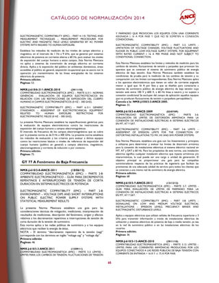 CCAATTÁÁLLOOGGOO DDEE NNOORRMMAALLIIZZAACCIIÓÓNN 22001144
65
ELECTROMAGNÉTIC COMPATIBILITY (EMC) – PART 4-110: TESTING AND
MEASUREMENT TECHNIQUES – MEASUREMENT PROCEDURES FOR
ELECTRIC AND MAGNETIC FIELD LEVELS GENERATED BY AC POWER
SYSTEMS WITH REGARD TO HUMAN EXPOSURE.
Establece los métodos de medición de los niveles de campo eléctrico y
magnético, en el intervalo de 1 Hz a 9 kHz, que se generan por sistemas
eléctricos de potencia en corriente alterna a 60 Hz, para evaluar los niveles
de exposición del cuerpo humano a estos campos. Esta Norma Mexicana
no aplica a sistemas de transmisión de energía eléctrica en corriente
directa. Aplica a la exposición del público en ambientes domésticos, áreas
accesibles al público en general, exposición ocupacional que se asocia con la
operación y/o mantenimiento de las líneas energizadas de los sistemas
eléctricos de potencia.
Primera edición.
Páginas: 53.
NMX-J-610/6-311-ANCE-2010 (29/11/10)
COMPATIBILIDAD ELECTROMAGNÉTICA (EMC) – PARTE 6-311: NORMAS
GENÉRICAS - EVALUACIÓN DE EQUIPOS ELECTROTÉCNICOS EN
RELACIÓN CON LAS RESTRICCIONES DE EXPOSICIÓN DEL CUERPO
HUMANO A CAMPOS ELECTROMAGNÉTICOS (0 HZ – 300 GHZ).
ELECTROMAGNÉTIC COMPATIBILITY (EMC) – PART 6-311: GENERIC
STANDARDS – ASSESSMENT OF ELECTROTECHNICAL EQUIPMENT
RELATED TO HUMAN EXPOSURE RESTRICTIONS FOR
ELECTROMAGNETIC FIELDS (0 HZ – 300 GHZ).
La presente Norma Mexicana establece las especificaciones genéricas para
la evaluación de equipos electrotécnicos contra las restricciones de
exposición del cuerpo humano a campos electromagnéticos.
El intervalo de frecuencia de los campos electromagnéticos que se cubre
por la presente norma es de 0 Hz a 300 GHz. La presente norma establece
los métodos de evaluación y los criterios para evaluar a dichos equipos
contra las restricciones básicas o niveles de referencia de exposición del
cuerpo humano (público en general) a campos eléctricos, magnéticos,
electromagnéticos y corriente de inducción o por contacto.
Primera edición.
Páginas: 75.
GT 77 A Fenómeno de Baja Frecuencia
NMX-J-610/2-8-ANCE-2011 (18/06/12)
COMPATIBILIDAD ELECTROMAGNÉTICA (EMC) – PARTE 2-8:
AMBIENTE ELECTROMAGNÉTICO – GUÍA PARA DECREMENTOS
REPENTINOS E INTERRUPCIONES DE TENSIÓN DE CORTA
DURACIÓN EN SISTEMAS ELÉCTRICOS DE POTENCIA
ELECTROMAGNETIC COMPATIBILITY (EMC) – PART 2-8:
ENVIRONMENT – VOLTAGE DIPS AND SHORT INTERRUPTIONS
ON PUBLIC ELECTRIC POWER SUPPLY SYSTEMS WITH
STATISTICAL MEASUREMENT RESULTS
La presente Norma Mexicana establece una guía para las
consideraciones técnicas de mitigación, mediciones, interpretación de
resultados de mediciones, descripción del fenómeno, origen y efectos
relativos a los decrementos repentinos e interrupciones de tensión de
corta duración de la tensión de suministro.
Esta norma aplica a las redes públicas de suministro y a los equipos
eléctricos que reciben la energía de éstas.
NOTA – El término “decremento repentino de la tensión (sag)”
corresponde con los términos en inglés “voltage sag” y “voltage dip”.
Primera edición
Paginas: 46
NMX-J-610/3-3-ANCE-2011 (12/09/11)
COMPATIBILIDAD ELECTROMAGNÉTICA (EMC) - PARTE 3-3: LÍMITES -
LÍMITES PARA LOS CAMBIOS DE TENSIÓN, FLUCTUACIONES DE TENSIÓN
Y PARPADEO QUE PROVOCAN LOS EQUIPOS CON UNA CORRIENTE
CONDICIONAL.
ELECTROMAGNETIC COMPATIBILITY (EMC) - PART 3-3: LIMITS -
LIMITATION OF VOLTAGE CHANGES, VOLTAGE FLUCTUATIONS AND
FLICKER IN PUBLIC LOW-VOLTAGE SUPPLY SYSTEMS, FOR EQUIPMENT
WITH RATED CURRENT 16 A PER PHASE AND NOT SUBJECT TO
CONDITIONAL CONNECTION.
Esta Norma Mexicana establece los límites y métodos de medición para los
cambios de tensión, fluctuaciones de tensión y parpadeo que provocan los
aparatos que se conectan al sistema de suministro público de energía
eléctrica de baja tensión. Esta Norma Mexicana también establece las
condiciones de prueba para la medición de los cambios de tensión y su
comparación con los límites correspondientes. Esta Norma Mexicana aplica
a los aparatos electrotécnicos que tienen un valor de corriente asignada
menor o igual que 16 A por fase y que se diseñan para conectarse a
sistemas de suministro público de energía eléctrica de baja tensión cuya
tensión está entre 100 V y 600 V, a 60 Hz línea a neutro y no sujetos a
conexión condicional Se excluyen del campo de aplicación aquellos equipos
que no producen fluctuaciones de tensión o parpadeos perceptibles1).
Cancela a la: NMX-J-550/3-3-ANCE-2005.
Páginas: 33.
NMX-J-610/3-6-ANCE-2009 (03/07/09)
COMPATIBILIDAD ELECTROMAGNÉTICA (EMC) - PARTE 3-6:
EVALUACIÓN DE LÍMITES DE DISTORSIÓN ARMÓNICA PARA LA
CONEXIÓN DE INSTALACIONES ELÉCTRICAS A SISTEMAS ELÉCTRICOS
EN MT, AT Y EAT.
ELECTROMAGNETIC COMPATIBILITY (EMC) - PART 3-6: LIMITS –
ASSESSMENT OF EMISSION LIMITS FOR THE CONNECTION OF
DISTORTING INSTALLATIONS TO MV, HV AND EHV POWER SYSTEMS.
Esta Norma Mexicana, establece una guía con los lineamientos y principios
a utilizarse para determinar y evaluar los límites de distorsión armónica
para la conexión de instalaciones eléctricas al sistema eléctrico nacional en
MT, AT y EAT a 60 Hz. Para los propósitos de esta norma, una instalación
eléctrica significa cualquier instalación eléctrica que inyecta armónicas y/o
interarmónicas, la cual puede ser una carga o unidad de generación. El
objetivo principal es proporcionar una guía para las compañías
suministradoras respecto de las prácticas de ingeniería que facilitan las
previsiones de una adecuada calidad de servicio para todos los clientes que
se conectan a una misma red de suministro de energía eléctrica.
Primera edición.
Páginas: 68
NMX-J-610/3-7-ANCE-2012 (13/12/12)
COMPATIBILIDAD ELECTROMAGNÉTICA (EMC) - PARTE 3-7: LÍMITES -
GUÍA PARA EVALUACIÓN DE LÍMITES DE PARPADEO PARA LA
CONEXIÓN DE INSTALACIONES ELÉCTRICAS A SISTEMAS ELÉCTRICOS
EN MT, AT Y EAT.
ELECTROMAGNETIC COMPATIBILITY (EMC) – PART 3-8: LIMITS -
SIGNALLING ON LOW AND MEDIUM VOLTAGE ELECTRICAL
INSTALLATIONS – EMISSION LEVELS, FRECUENCY BANDS AND
ELECTMAGNETIC DISTURBANCE LEVELS.
Aplica a equipos eléctricos que utilizan señales de frecuencia superiores a 3
kHz para transmitir información a través de instalaciones eléctricas de
utilización y sistemas eléctricos de potencia de baja o media tensión, ya sea
en la red de suministro público o en las instalaciones eléctricas de los
usuarios
Primera edición.
Páginas: 36
.
NMX-J-610/3-12-ANCE-2010 (29/11/10)
COMPATIBILIDAD ELECTROMAGNÉTICA (EMC) – PARTE 3-12: LÍMITES –
LÍMITES PARA LAS CORRIENTES ARMÓNICAS PRODUCIDAS POR LOS
EQUIPOS CONECTADOS A LAS REDES PÚBLICAS DE BAJA TENSIÓN CON
CORRIENTE DE ENTRADA > 16 A Y ≤ 75 A POR FASE.
 