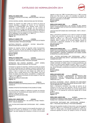 CCAATTÁÁLLOOGGOO DDEE NNOORRMMAALLIIZZAACCIIÓÓNN 22001144
69
NMX-J-353-ANCE-2008 (22/07/08)
CENTROS DE CONTROL DE MOTORES - ESPECIFICACIONES Y MÉTODOS
DE PRUEBA.
MOTOR CONTROL CENTERS - SPECIFICATIONS AND TEST METHODS.
Establece los requisitos que deben cumplir los centros de control de
motores destinados a instalarse de acuerdo con los lineamientos
establecidos en NOM-001-SEDE. Estos requisitos cubren centros de
control de motores instalados en circuitos con una corriente de
cortocircuito estimada no mayor que 200 000 a valor eficaz simétrico en
corriente alterna (c.a.) o 200 000 A en corriente directa (c.d.). Esta Norma
Mexicana aplica a centros de control de motores monofásicos y trifásicos, a
60 Hz y designados a no más de 600 V c.a. o 1 000 V c.d.
Cancela a la: NMX-J-353-ANCE-1999.
Páginas: 148.
NMX-J-512-ANCE-1998 (15/05/98)
PRODUCTOS ELÉCTRICOS - REGULADORES AUTOMÁTICOS DE TENSIÓN
- ESPECIFICACIONES Y MÉTODOS DE PRUEBA.
ELECTRICAL PRODUCTS - AUTOMATIC VOLTAGE REGULATORS -
SPECIFICATIONS AND TEST METHODS.
Establece los requisitos mínimos de seguridad, calidad, funcionamiento,
diseño, construcción, así como los métodos de prueba aplicados a los
reguladores automáticos electromecánicos, electromagnéticos, electrónicos
y ferrorresonantes.
Primera edición.
Páginas: 40.
NMX-J-515-ANCE-2008 (16/02/09)
EQUIPOS DE CONTROL Y DISTRIBUCIÓN - REQUISITOS GENERALES DE
SEGURIDAD - ESPECIFICACIONES Y MÉTODOS DE PRUEBA.
DISTRIBUTION AND CONTROL EQUIPMENT - SAFETY GENERAL
REQUIREMENTS - SPECIFICATIONS AND TEST METHODS.
Contempla los requisitos de seguridad y métodos de prueba para equipos
de control y distribución para uso residencial, comercial e industrial que se
comercializan dentro del territorio de los Estados Unidos Mexicanos y que
utilizan o están en contacto con otros equipos que utilizan para su
operación, tanto la energía eléctrica de las redes públicas, como otras
fuentes de energía como pilas, baterías, acumuladores o autogeneración,
siendo la tensión asignada de alimentación de dichos equipos no mayor que
1 000 V c.a., o 1 500 V c.d.
Cancela a la: NMX-J-515-ANCE-2003.
Páginas: 136.
NMX-J-529-ANCE-2012 (22/03/13)
GRADOS DE PROTECCIÓN PROPORCIONADOS POR LOS ENVOLVENTES
(CÓDIGO IP).
DEGREES OF PROTECTION PROVIDED BY ENCLOSURES (IP CODE)
Esta Norma Mexicana establece la clasificación de grados de protección
proporcionados por los envolventes para equipo eléctrico con una tensión
asignada no mayor que 72,5 kV.
Cancela a la: NMX-J-529-ANCE-2006.
Paginas: 41.
NMX-J-538/1-ANCE-2005 (25/04/05)
PRODUCTOS DE DISTRIBUCIÓN Y DE CONTROL DE BAJA TENSIÓN -
PARTE 1: REGLAS GENERALES.
LOW VOLTAGE SWITCHGEAR AND CONTROLGEAR - PART 1: GENERAL
RULES.
Esta norma aplica, cuando lo requiera la norma especifica de producto, a los
productos de control y de distribución, en lo sucesivo referidos como
“equipo”, que están diseñados para conectarse a circuitos con una tensión
asignada no mayor que 1 000 V corriente alterna (c.a.) o 1 500 V corriente
directa (c.d.). Esta norma no aplica a los ensambles de productos de
distribución y de control de baja tensión (comúnmente conocidos como
tableros), contemplados en la IEC 60439.
Primera edición
Páginas: 201
NMX-J-538/2-ANCE-2005 (25/04/05)
PRODUCTOS DE DISTRIBUCIÓN Y DE CONTROL DE BAJA TENSIÓN
PARTE 2: INTERRUPTORES AUTOMÁTICOS (NORMA ALTERNATIVA A LA
NMX-J-266-ANCE).
LOW VOLTAGE SWITCHGEAR AND CONTROLGEAR - PART 2: CIRCUIT -
BREAKERS.
Aplica a interruptores automáticos en los cuales los contactos principales
se diseñan para conectarse en circuitos que no excedan una tensión
asignada de 1 000 V c.a. o 1 500 V c.d.; esta norma también contiene
requisitos adicionales para interruptores automáticos con fusibles
integrados. Aplica a cualquiera de las corrientes asignadas, métodos de
construcción o aplicaciones propuestas en que puedan utilizarse los
interruptores automáticos.
Primera edición.
Páginas: 208.
NMX-J-538/3-ANCE-2005 (25/04/05)
PRODUCTOS DE DISTRIBUCIÓN Y DE CONTROL DE BAJA TENSIÓN -
PARTE 3: DESCONECTADORES, SECCIONADORES, DESCONECTADORES -
SECCIONADORES Y UNIDADES COMBINADAS CON FUSIBLES (NORMA
ALTERNATIVA A LA NMX-J-162-ANCE).
LOW - VOLTAGE SWITCHGEAR AND CONTROLGEAR - PART 3:
SWITCHES, DISCONNECTORS, SWITCH - DISCONNECTORS AND FUSE -
COMBINATION UNITS.
Aplica a desconectadores, seccionadores, desconectadores-seccionadores y
unidades combinadas con fusibles, usados en circuitos de distribución y de
motor en los cuales la tensión asignada no excede 1 000 V c.a. o 1 500 V
c.d. Para cualquier fusible incorporado, los fabricantes deben especificar el
tipo, valores nominales y características de acuerdo con la norma específica
del fusible.
Primera edición.
Páginas: 51.
NMX-J-569-ANCE-2005 (25/04/05)
ACCESORIOS ELÉCTRICOS - INTERRUPTORES AUTOMÁTICOS PARA
PROTECCIÓN CONTRA SOBRECORRIENTE EN INSTALACIONES
DOMÉSTICAS Y SIMILARES - INTERRUPTORES AUTOMÁTICOS PARA
OPERACIÓN CON c.a.
ELECTRICAL ACCESSORIES - CIRCUIT - BREAKERS FOR OVERCURRENT
PROTECTION FOR HOUSEHOLD AND SIMILAR INSTALLATIONS - PART 1:
CIRCUIT BREAKERS FOR c.a. OPERATION.
Aplica a interruptores automáticos, cuyo medio de apertura de los
contactos es el aire, de c.a. para operación a 60 Hz, con una tensión
asignada que no exceda 440 V (entre fases), una corriente asignada que no
exceda 125 A y una capacidad de cortocircuito asignada que no exceda
25 000 A.
Primera edición.
Páginas: 142.
NMX-J-580/1-ANCE-2006 (01/03/07)
ENSAMBLES DE TABLEROS DE BAJA TENSIÓN - PARTE 1: ENSAMBLES CON
PRUEBAS TIPO Y ENSAMBLES CON PRUEBAS TIPO PARCIALES.
LOW-VOLTAGE SWITCHGEAR AND CONTROLGEAR ASSEMBLIES -
PART 1: TYPE-TESTED AND PARTIALLY TYPE-TESTED ASSEMBLIES.
Aplica para los ensambles de tableros de baja tensión, cuya tensión asignada
no exceda 1 000 V c.a. y a frecuencias que no excedan los 1 000 Hz, o
1 500 V c.d. También aplica a los ensambles diseñados para utilizarse bajo
condiciones especiales de servicio, por ejemplo en barcos, en vehículos
 