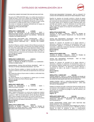 CCAATTÁÁLLOOGGOO DDEE NNOORRMMAALLIIZZAACCIIÓÓNN 22001144
74
ALTENATING CURRENT DISCONNECTORS AND EARTHING SWITCHES.
Esta parte de la NMX-J-564-ANCE aplica a las cuchillas desconectadoras y
cuchillas de puesta a tierra que se diseñan para instalaciones interiores y
exteriores sin envolvente1), para tensiones mayores que 1 000 V a 60 Hz.
Esta norma también aplica a los dispositivos de operación de estas cuchillas
desconectadoras y cuchillas de puesta a tierra y su equipo auxiliar.
Esta norma no contempla los requisitos adicionales para los equipos de
desconexión y su control en envolvente.2).
Cancela a la: NMX-J-356-ANCE-2007.
Páginas: 114.
NMX-J-564/1-2-ANCE-2009 (12/05/09)
EQUIPOS DE DESCONEXIÓN Y SU CONTROL – PARTE 1:
ESPECIFICACIONES COMUNES – SECCIÓN 2: PRUEBA DE RESISTENCIA DE
CONTACTOS PARA EQUIPO AUXILIAR Y DE CONTROL – MÉTODO DE
CORRIENTE DE PRUEBA ESPECÍFICA.
HIGH-VOLTAGE SWITCHGEAR AND CONTROLGEAR – PART 1:
COMMON SPECIFICATIONS – SECTION 2: AUXILIAR AND CONTROL
DEVICES CONTACT RESISTANCE TEST – SPECIFIED TEST CURRENT
METHOD.
Esta Norma Mexicana, cuando lo requiere la Norma Mexicana particular de
producto, se utiliza para probar los conectores de los equipos auxiliares y
de control. Esta prueba puede utilizarse para dispositivos similares cuando
se especifica en la Norma Mexicana particular de producto. El objetivo de
esta prueba es definir un método de prueba normalizado para medir la
resistencia eléctrica a través de un par de contactos o de un contacto que
es un indicador de medición.
Primera edición.
Páginas: 4.
NMX-J-564/1-3-ANCE-2010 (27/08/10)
PRUEBAS AMBIENTALES PARA EQUIPO ELÉCTRICO –
PARTE 1-3: MÉTODO DE PRUEBA DE AGUANTE A LA CORROSIÓN -
CÁMARA DE NIEBLA SALINA.
ENVIRONMENTAL TESTING FOR ELECTRICAL EQUIPMENT – PART 1-3:
METHOD OF TESTING CORROSION ENDURANCE – SALT MIST
Esta Norma Mexicana establece un método de prueba para comparar la
resistencia al deterioro ante la niebla salina de especímenes de construcción
similar.
Este método de prueba es útil para evaluar la calidad y la uniformidad de las
cubiertas protectoras.
1.1 Referencias
Esta Norma Mexicana no se complementa ni requiere para su correcta
aplicación de ninguna otra Norma Mexicana vigente.
Primera edición.
Páginas: 7.
NMX-J-564/1-ANCE-2009 (15/04/09)
EQUIPOS DE DESCONEXIÓN Y SU CONTROL - PARTE 1:
ESPECIFICACIONES COMUNES.
HIGH-VOLTAGE SWITCHGEAR AND CONTROLGEAR – PART 1:
COMMON SPECIFICATIONS..
Aplica a equipo de desconexión y su control que se diseña para instalarse
en interiores o a la intemperie y para operarlo en sistemas con tensiones
superiores a 1 000 V de corriente alterna a 60 Hz. Esta Norma Mexicana
aplica a todos los equipos de desconexión y su control a menos que se
especifique de otra manera en la Norma Mexicana particular de producto
para el tipo particular del equipo de desconexión y su control.
Primera edición.
Páginas: 182.
NMX-J-579/4-6-ANCE-2006 (04/01/07)
TÉCNICAS DE PRUEBA Y MEDICIÓN - PARTE 4-6: PRUEBAS DE
INMUNIDAD DE EQUIPO ELÉCTRICO Y ELECTRÓNICO A LAS RADIO
PERTURBACIONES CONDUCIDAS E INDUCIDAS.
TESTING AND MEASUREMENT TECHNIQUES - PART 4-6: IMMUNITY TO
CONDUCTED DISTURBANCES, INDUCED BY RADIO-FREQUENCY FIELDS.
Especifica los requisitos de inmunidad conducida e inducida de equipos
eléctricos y electrónicos a las perturbaciones electromagnéticas provocadas
por transmisores de radio perturbación en el intervalo de 9 kHz a 80 MHz.
Se excluyen equipos que no disponen de cables conductores (tales como
terminales para conexión a la red de alimentación de corriente alterna,
líneas de transmisión de señales o conexiones de puesta a tierra) que
pueden acoplar a los equipos con los campos de radio perturbación.
Primera Edición.
Páginas: 80.
NMX-J-579/4-8-ANCE-2006 (04/01/07)
TÉCNICAS DE PRUEBA Y MEDICIÓN - PARTE 4-8: PRUEBAS DE
INMUNIDAD A LOS CAMPOS MAGNÉTICOS DE FRECUENCIA DE
ALIMENTACIÓN.
TESTING AND MEASUREMENT TECHNIQUES - PART 4-8: POWER
FREQUENCY MAGNETIC FIELD IMMUNITY TEST.
Especifica los requisitos de inmunidad de los equipos eléctricos y
electrónicos, solamente en condiciones de funcionamiento, frente a las
perturbaciones magnéticas a la frecuencia de alimentación en locales
comerciales y residenciales; instalaciones industriales y centrales eléctricas;
subestaciones de alta y media tensión.
Primera Edición.
Páginas: 28.
NMX-J-579/4-9-ANCE-2006 (04/01/07)
TÉCNICAS DE PRUEBA Y MEDICIÓN - PARTE 4-9: PRUEBAS DE
INMUNIDAD A LOS CAMPOS MAGNÉTICOS PULSADOS.
TESTING AND MEASUREMENT TECHNIQUES - PART 4-9: PULSE
MAGNETIC FIELD IMMUNITY TEST.
Especifica los requisitos de inmunidad de los equipos eléctricos y
electrónicos, solamente en condiciones de funcionamiento, frente a las
perturbaciones magnéticas pulsadas que se encuentran principalmente en
las instalaciones industriales y de laboratorios; centrales eléctricas y
subestaciones de media y alta tensión; e instalaciones comerciales y
domésticas.
Primera Edición.
Páginas: 27.
NMX-J-579/6-11-ANCE-2007 (06/03/08)
NORMAS GENERICAS - PARTE 6-11: LÍMITES Y MÉTODOS DE PRUEBA DE
PERTURBACIONES ELECTROMAGNÉTICAS PROVOCADAS EN LAS REDES
DE SUMINISTRO PARA EQUIPO ELÉCTRICO DE USO INDUSTRIAL.
GENERIC STANDAR - PART 6-11: INDUSTRIAL ELECTRICAL EQUIPMENT -
ELECTROMAGNETIC DISTURBANCE CHARACTERISTICS - LIMITS AND
METHODS OF MEASUREMENT.
Establece los métodos de prueba y proporciona límites de emisión para las
perturbaciones electromagnéticas que generan los equipos eléctricos de
uso industrial, con el propósito de proteger las redes de suministro y los
equipos que se le conectan.
Primera Edición.
Páginas: 185.
NMX-J-602/3-ANCE-2007 (06/03/08)
TRANSFORMADORES, UNIDADES DE ALIMENTACIÓN, REACTORES Y
PRODUCTOS SIMILARES - REQUISITOS DE COMPATIBILIDAD
ELECTROMAGNÉTICA.
POWER TRANSFORMERS, POWER SUPPLY UNITS, REACTORS AND
SIMILAR PRODUCTS - EMC REQUIREMENTS.
Establece los requisitos de compatibilidad electromagnética para emisión e
inmunidad en el intervalo de frecuencias de 0 Hz a 1 000 MHz. Esta Norma
Mexicana de familia de productos le aplica a transformadores
independientes, reactores y unidades de alimentación que se cubren por la
 
