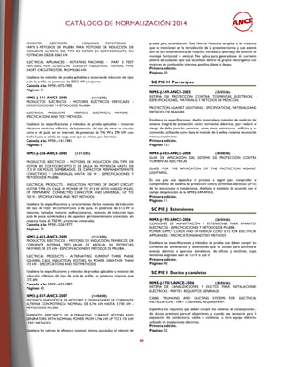 CCAATTÁÁLLOOGGOO DDEE NNOORRMMAALLIIZZAACCIIÓÓNN 22001144
80
APARATOS ELÉCTRICOS - MÁQUINAS ROTATORIAS -
PARTE 3: MÉTODOS DE PRUEBA PARA MOTORES DE INDUCCIÓN DE
CORRIENTE ALTERNA DEL TIPO DE ROTOR EN CORTOCIRCUITO, EN
POTENCIAS DESDE 0,062 kW.
ELECTRICAL APPLIANCES - ROTATING MACHINES - PART 3: TEST
METHODS FOR ALTERNATE CURRENT INDUCTION MOTORS TYPE
SHORT CIRCUIT ROTOR, FROM 0,062 kW.
Establece los métodos de prueba aplicables a motores de inducción del tipo
jaula de ardilla, en potencias de 0,062 kW y mayores.
Cancela a la: NMX-J-075-1985
Páginas: 31.
NMX-J-141-ANCE-2005 (13/12/05)
PRODUCTOS ELÉCTRICOS - MOTORES ELÉCTRICOS VERTICALES -
ESPECIFICACIONES Y MÉTODOS DE PRUEBA.
ELECTRICAL PRODUCTS - VERTICAL ELECTRICAL MOTORS -
SPECIFICATIONS AND TEST METHODS.
Establece las especificaciones y métodos de prueba aplicables a motores
eléctricos verticales trifásicos, de baja tensión, del tipo de rotor en circuito
corto o de jaula, en un intervalo de potencias de 746 W a 298 kW con
flecha hueca o sólida, de carga axial que se utilizan para bombeo.
Cancela a la: NMX-J-141-1981.
Páginas: 8.
NMX-J-226-ANCE-2005 (13/12/05)
PRODUCTOS ELÉCTRICOS - MOTORES DE INDUCCIÓN DEL TIPO DE
ROTOR EN CORTOCIRCUITO O DE JAULA EN POTENCIA HASTA DE
37,5 W DE POLOS SOMBREADOS, DE CAPACITOR PERMANENTEMENTE
CONECTADO Y UNIVERSALES, HASTA 750 W - ESPECIFICACIONES Y
MÉTODOS DE PRUEBA.
ELECTRICAL PRODUCTS - INDUCTION MOTORS OF SHORT CIRCUIT
ROTOR TYPE OR CAGE, IN POWER UP TO 37,5 W WITH SHADED POLES;
OF PERMANENT CONNECTED CAPACITOR AND UNIVERSAL, UP TO
750 W - SPECIFICATIONS AND TEST METHODS.
Establece las especificaciones y características de los motores de inducción
del tipo de rotor en cortocircuito o de jaula, en potencias de 37,5 W o
menores, llamados motores subfraccionarios, motores de inducción tipo
jaula de polos sombreados y de capacitor permanentemente conectado, en
potencia hasta de 750 W, y motores universales.
Cancela a la: NMX-J-226-1977.
Páginas: 22.
NMX-J-433-ANCE-2005 (13/12/05)
PRODUCTOS ELÉCTRICOS - MOTORES DE INDUCCIÓN TRIFÁSICOS DE
CORRIENTE ALTERNA TIPO JAULA DE ARDILLA, EN POTENCIAS
MAYORES DE 373 kW - ESPECIFICACIONES Y MÉTODOS DE PRUEBA.
ELECTRICAL PRODUCTS - ALTERNATING CURRENT THREE PHASE
SQUIRREL CAGE INDUCTION MOTORS, IN POWER GREATHER THAN
373 kW - SPECIFICATIONS AND TEST METHODS.
Establece las especificaciones y métodos de pruebas aplicables a motores de
inducción trifásicos del tipo de jaula de ardilla, en potencias mayores que
373 kW.
Cancela a la: NMX-J-433-1987.
Páginas: 40.
NMX-J-587-ANCE-2007 (14/04/08)
EFICIENCIA ENERGÉTICA DE MOTORES Y GENERADORES DE CORRIENTE
ALTERNA CON POTENCIA NOMINAL DE 0,746 kW HASTA 3 730 kW -
MÉTODOS DE PRUEBA.
ENERGETIC EFFICIENCY OF ALTERNATING CURRENT MOTORS AND
GENERATORS WITH NOMINAL POWER FROM 0,746 kW UP TO 3 730 kW
- TEST METHODS.
Establece los valores de eficiencia nominal, mínima asociada y el método de
prueba para su evaluación. Esta Norma Mexicana se aplica a las máquinas
que se mencionan en la introducción de la presente norma y que además
son de una sola frecuencia de rotación, cerradas o abiertas y de posición de
montaje horizontal o vertical. No aplica para generadores de corriente
alterna de cualquier tipo que se utilizan dentro de grupos electrógenos con
motores de combustión interna a gasolina, diesel o de gas.
Primera edición.
Páginas: 50.
SC PIE H Parrarayos
NMX-J-549-ANCE-2005 (15/03/06)
SISTEMA DE PROTECCIÓN CONTRA TORMENTAS ELÉCTRICAS -
ESPECIFICACIONES, MATERIALES Y MÉTODOS DE MEDICIÓN.
PROTECTION AGAINST LIGHTNING - SPECIFICATIONS, MATERIALS AND
METHODS OF MEASURE.
Establece las especificaciones, diseño, materiales y métodos de medición del
sistema integral de protección contra tormentas eléctricas, para reducir el
riesgo de daño para las personas, seres vivos, estructuras, edificios y su
contenido, utilizando como base el método de la esfera rodante reconocido
internacionalmente.
Primera edición.
Páginas: 131.
NMX-J-603-ANCE-2008 (18/08/08)
GUÍA DE APLICACIÓN DEL SISTEMA DE PROTECCIÓN CONTRA
TORMENTAS ELÉCTRICAS.
GUIDE FOR THE APPLICATION OF THE PROTECTION AGAINST
LIGHTNING..
Es una guía que especifica el proceso a seguir para comprobar el
cumplimiento del sistema de protección contra tormentas eléctricas (SPTE)
de las estructuras o instalaciones, diseñado e instalado de acuerdo con el
campo de aplicación de la NMX-J-549-ANCE.
Primera edición.
Páginas: 11.
SC PIE J Extensiones
NMX-J-195-ANCE-2006 (26/04/06)
CORDONES DE ALIMENTACIÓN Y EXTENSIONES PARA APARATOS
ELÉCTRICOS - ESPECIFICACIONES Y MÉTODOS DE PRUEBA.
POWER SUPPLY CORDS AND EXTENSION CORD SETS FOR ELECTRICAL
APPLIANCES - SPECIFICATIONS AND TEST METHODS.
Establece las especificaciones y métodos de prueba que deben cumplir los
cordones de alimentación y extensiones que se utilizan para suministrar
energía eléctrica a aparatos domésticos, de oficina y similares, cuyas
tensiones asignadas sean de 127 V o 220 V.
Primera edición.
Páginas: 40.
SC PIE I Ductos y canaletas
NMX-J-570/1-ANCE-2006 (18/05/06)
SISTEMA DE CANALIZACIONES Y DUCTOS PARA INSTALACIONES
ELÉCTRICAS - PARTE 1: REQUISITOS GENERALES.
CABLE TRUNKING AND DUCTING SYSTEMS FOR ELECTRICAL
INSTALLATIONS - PART 1: GENERAL REQUIREMENT.
Especifica los requisitos que deben cumplir los sistemas de canalizaciones y
de ductos previstos para el alojamiento, y cuando sea necesario para la
separación de conductores, cables o cordones, u otro equipo eléctrico
utilizado en instalaciones eléctricas.
Primera edición.
Páginas: 32.
 