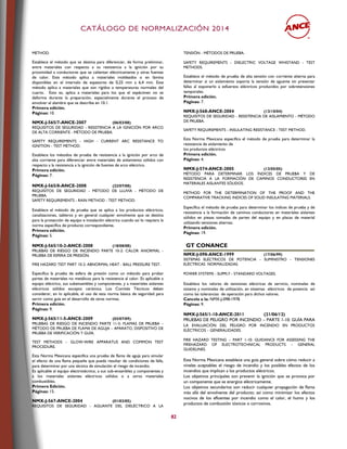 CCAATTÁÁLLOOGGOO DDEE NNOORRMMAALLIIZZAACCIIÓÓNN 22001144
82
METHOD.
Establece el método que se destina para diferenciar, de forma preliminar,
entre materiales con respecto a su resistencia a la ignición por su
proximidad a conductores que se calientan eléctricamente y otras fuentes
de calor. Este método aplica a materiales moldeados o en lámina
disponibles en el intervalo de espesores de 0,25 mm a 6,4 mm. Este
método aplica a materiales que son rígidos a temperaturas normales del
cuarto. Esto es, aplica a materiales para los que el espécimen no se
deforma durante la preparación, especialmente durante el proceso de
envolver el alambre que se describe en 10.1.
Primera edición.
Páginas: 10.
NMX-J-565/7-ANCE-2007 (06/03/08)
REQUISITOS DE SEGURIDAD - RESISTENCIA A LA IGNICIÓN POR ARCO
DE ALTA CORRIENTE - MÉTODO DE PRUEBA.
SAFETY REQUIREMENTS - HIGH - CURRENT ARC RESISTANCE TO
IGNITION - TEST METHOD.
Establece los métodos de prueba de resistencia a la ignición por arco de
alta corriente para diferenciar entre materiales de aislamiento sólidos con
respecto a la resistencia a la ignición de fuentes de arco eléctrico.
Primera edición.
Páginas: 7.
NMX-J-565/8-ANCE-2008 (22/07/08)
REQUISITOS DE SEGURIDAD - MÉTODO DE LLUVIA - MÉTODO DE
PRUEBA.
SAFETY REQUIREMENTS - RAIN METHOD - TEST METHOD.
Establece el método de prueba que se aplica a los productos eléctricos,
canalizaciones, tableros y en general cualquier envolvente que se destina
para la protección de equipo e instalación eléctrica cuando así lo requiera la
norma específica de producto correspondiente.
Primera edición.
Páginas: 5.
NMX-J-565/10-2-ANCE-2008 (18/08/08)
PRUEBAS DE RIESGO DE INCENDIO PARTE 10-2: CALOR ANORMAL -
PRUEBA DE ESFERA DE PRESIÓN.
FIRE HAZARD TEST PART 10-2: ABNORMAL HEAT - BALL PRESSURE TEST.
Especifica la prueba de esfera de presión como un método para probar
partes de materiales no metálicos para la resistencia al calor. Es aplicable a
equipo eléctrico, sus subensambles y componentes, y a materiales aislantes
eléctricos sólidos excepto cerámica. Los Comités Técnicos deben
considerar, en lo aplicable, el uso de esta norma básica de seguridad para
servir como guía en el desarrollo de otras normas.
Primera edición.
Páginas: 9.
NMX-J-565/11-5-ANCE-2009 (03/07/09)
PRUEBAS DE RIESGO DE INCENDIO PARTE 11-5: FLAMAS DE PRUEBA –
MÉTODO DE PRUEBA DE FLAMA DE AGUJA – APARATO, DISPOSITIVO DE
PRUEBA DE VERIFICACIÓN Y GUÍA.
TEST METHODS – GLOW-WIRE APPARATUS AND COMMON TEST
PROCEDURE.
Esta Norma Mexicana especifica una prueba de flama de aguja para simular
el efecto de una flama pequeña que pueda resultar de condiciones de falla,
para determinar por una técnica de simulación el riesgo de incendio.
Es aplicable al equipo electrotécnico, a sus sub-ensambles y componentes y
a los materiales aislantes eléctricos sólidos o a otros materiales
combustibles.
Primera Edición.
Páginas: 15.
NMX-J-567-ANCE-2004 (01/03/05)
REQUISITOS DE SEGURIDAD - AGUANTE DEL DIELÉCTRICO A LA
TENSIÓN - MÉTODOS DE PRUEBA.
SAFETY REQUIREMENTS - DIELECTRIC VOLTAGE WHISTAND - TEST
METHODS.
Establece el método de prueba de alta tensión con corriente alterna para
determinar si un aislamiento soporta la tensión de aguante sin presentar
fallas al exponerlo a esfuerzos eléctricos producidos por sobretensiones
temporales.
Primera edición.
Páginas: 7.
NMX-J-568-ANCE-2004 (13/10/04)
REQUISITOS DE SEGURIDAD - RESISTENCIA DE AISLAMIENTO - MÉTODO
DE PRUEBA.
SAFETY REQUIREMENTS - INSULATING RESISTANCE - TEST METHOD.
Esta Norma Mexicana especifica el método de prueba para determinar la
resistencia de aislamiento de
los productos eléctricos
Primera edición.
Páginas: 4.
NMX-J-574-ANCE-2005 (12/05/05)
MÉTODO PARA DETERMINAR LOS ÍNDICES DE PRUEBA Y DE
RESISTENCIA A LA FORMACIÓN DE CAMINOS CONDUCTORES EN
MATERIALES AISLANTES SÓLIDOS.
METHOD FOR THE DETERMINATION OF THE PROOF AND THE
COMPARATIVE TRACKING INDICES OF SOLID INSULATING MATERIALS.
Especifica el método de prueba para determinar los índices de prueba y de
resistencia a la formación de caminos conductores en materiales aislantes
sólidos en piezas tomadas de partes del equipo y en placas de material
utilizando tensiones alternas.
Primera edición.
Páginas: 19.
GT CONANCE
NMX-J-098-ANCE-1999 (17/06/99)
SISTEMAS ELÉCTRICOS DE POTENCIA - SUMINISTRO - TENSIONES
ELÉCTRICAS NORMALIZADAS.
POWER SYSTEMS - SUPPLY - STANDARD VOLTAGES.
Establece los valores de tensiones eléctricas de servicio, nominales de
sistema y nominales de utilización, en sistemas eléctricos de potencia así
como las tolerancias de operación para dichos valores.
Cancela a la: NMX-J-098-1978.
Páginas: 9.
NMX-J-565/1-10-ANCE-2011 (21/06/12)
PRUEBAS DE PELIGRO POR INCENDIO – PARTE 1-10: GUÍA PARA
LA EVALUACIÓN DEL PELIGRO POR INCENDIO EN PRODUCTOS
ELÉCTRICOS – GENERALIDADES.
FIRE HAZARD TESTING – PART 1-10: GUIDANCE FOR ASSESSING THE
FIREHAZARD OF ELECTROTECHNICAL PRODUCTS – GENERAL
GUIDELINES.
Esta Norma Mexicana establece una guía general sobre cómo reducir a
niveles aceptables el riesgo de incendio y los posibles efectos de los
incendios que implican a los productos eléctricos.
Los objetivos principales son prevenir la ignición que se provoca por
un componente que se energice eléctricamente.
Los objetivos secundarios son reducir cualquier propagación de flama
más allá del envolvente del producto; así como minimizar los efectos
nocivos de los efluentes por incendio como el calor, el humo y los
productos de combustión tóxicos o corrosivos.
 