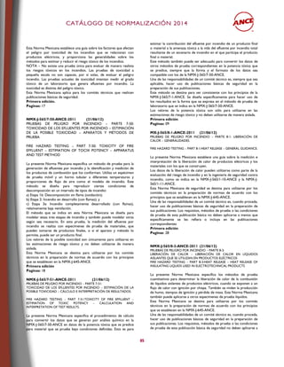 CCAATTÁÁLLOOGGOO DDEE NNOORRMMAALLIIZZAACCIIÓÓNN 22001144
85
Esta Norma Mexicana establece una guía sobre los factores que afectan
el peligro por toxicidad de los incendios que se relacionan con
productos eléctricos, y proporciona las generalidades sobre los
métodos para estimar y reducir el riesgo tóxico de los incendios.
NOTA – No existe una prueba única para evaluar de manera realista
los riesgos tóxicos en los incendios. Las pruebas de toxicidad a
pequeña escala no son capaces, por sí solas, de evaluar el peligro
incendio. Las pruebas actuales de toxicidad intentan medir el grado
tóxico de un laboratorio que genera efluentes por incendio. La
toxicidad es distinta del peligro tóxico.
Esta Norma Mexicana aplica para los comités técnicos que realicen
publicaciones básicas de seguridad.
Primera edición.
Paginas: 17
NMX-J-565/7-50-ANCE-2011 (21/06/12)
PRUEBAS DE PELIGRO POR INCENDIO – PARTE 7-50:
TOXICIDAD DE LOS EFLUENTES POR INCENDIO – ESTIMACIÓN
DE LA POSIBLE TOXICIDAD – APARATOS Y MÉTODOS DE
PRUEBA
FIRE HAZARD TESTING – PART 7-50: TOXICITY OF FIRE
EFFLUENT – ESTIMATION OF TOCIX POTENCY – APPARATUS
AND TEST METHOD
La presente Norma Mexicana especifica un método de prueba para la
generación de efluentes por incendio y la identificación y medición de
los productos de combustión que los conforman. Utiliza un espécimen
de prueba móvil y un horno tubular a diferentes temperaturas y
proporciones de flujo de aire como el modelo de incendio. Este
método se diseña para reproducir ciertas condiciones de
descomposición en un intervalo de tipos de incendio:
a) Etapa 1b: Descomposición sin flama (oxidación);
b) Etapa 2: Incendio en desarrollo (con flamas); y
c) Etapa 3a: Incendio completamente desarrollado (con flamas),
relativamente baja ventilación.
El método que se indica en esta Norma Mexicana se diseña para
modelar estas tres etapas de incendio y también puede modelar otras
según sea necesario. En esta prueba, la medición del efluente por
incendio se realiza con especímenes de prueba de materiales, que
pueden tomarse de productos finales, o si el aparato y método lo
permite, puede ser un producto final.
Los valores de la posible toxicidad son únicamente para utilizarse en
las estimaciones de riesgo tóxico y no deben utilizarse de manera
aislada.
Esta Norma Mexicana se destina para utilizarse por los comités
técnicos en la preparación de normas de acuerdo con los principios
que se establecen en la NMX-J-645-ANCE.
Primera edición
Paginas: 18
NMX-J-565/7-51-ANCE-2011 (21/06/12)
PRUEBAS DE PELIGRO POR INCENDIO – PARTE 7-51:
TOXICIDAD DE LOS EFLUENTES POR INCENDIO – ESTIMACIÓN DE LA
POSIBLE TOXICIDAD – CÁLCULO E INTERPRETACIÓN DE RESULTADOS.
FIRE HAZARD TESTING – PART 7-51:TOXICITY OF FIRE EFFLUENT –
ESTIMATION OF TOXIC POTENCY – CALCULATION AND
INTERPRETATION OF TEST RESULTS.
La presente Norma Mexicana especifica el procedimiento de cálculo
para convertir los datos que se generan por análisis químico en la
NMX-J-565/7-50-ANCE en datos de la potencia tóxica que se predice
para material que se prueba bajo condiciones definidas. Esto es para
estimar la contribución del efluente por incendio de un producto final
o material a la amenaza tóxica a la vida del efluente por incendio total
resultante de un escenario de incendio en el que participa el producto
final o material.
Este método también puede ser adecuado para convertir los datos de
otros métodos de prueba correspondientes en la potencia tóxica que
se predice, siempre que la forma y el formato de los datos sea
compatible con los de la NMX-J-565/7-50-ANCE.
Una de las responsabilidades de un comité técnico es, siempre que sea
aplicable, hacer uso de publicaciones básicas de seguridad en la
preparación de sus publicaciones.
Este método se destina para ser consistente con los principios de la
NMX-J-565/7-1-ANCE. Se diseña específicamente para hacer uso de
los resultados en la forma que se expresa en el método de prueba de
laboratorio que se indica en la NMX-J-565/7-50-ANCE.
Los valores de la potencia tóxica son sólo para utilizarse en las
estimaciones de riesgo tóxico y no deben utilizarse de manera aislada.
Primera edición
Paginas: 09
MX-J-565/8-1-ANCE-2011 (21/06/12)
PRUEBAS DE PELIGRO POR INCENDIO – PARTE 8-1: LIBERACIÓN DE
CALOR – GENERALIDADES.
FIRE HAZARD TESTING – PART 8-1:HEAT RELEASE – GENERAL GUIDANCE.
La presente Norma Mexicana establece una guía sobre la medición e
interpretación de la liberación de calor de productos eléctricos y los
materiales con los que se construyen.
Los datos de la liberación de calor pueden utilizarse como parte de la
evaluación del riesgo de incendio y en la ingeniería de seguridad contra
incendio, como se indica en la NMX-J-565/1-10-ANCE y la NMX-J-
565/1-11-ANCE.
Esta Norma Mexicana de seguridad se destina para utilizarse por los
comités técnicos en la preparación de normas de acuerdo con los
principios que se establecen en la NMX-J-645-ANCE.
Una de las responsabilidades de un comité técnico es, cuando proceda,
hacer uso de publicaciones básicas de seguridad en la preparación de
sus publicaciones. Los requisitos, métodos de prueba o las condiciones
de prueba de esta publicación básica no deben aplicarse a menos que
específicamente se les refiera o incluya en las publicaciones
correspondientes
Primera edición
Paginas: 28
NMX-J-565/8-3-ANCE-2011 (21/06/12)
PRUEBAS DE PELIGRO POR INCENDIO – PARTE 8-3:
LIBERACIÓN DE CALOR – LIBERACIÓN DE CALOR EN LÍQUIDOS
AISLANTES QUE SE UTILIZAN EN PRODUCTOS ELÉCTRICOS
FIRE HAZARD TESTING – PART 8-3:HEAT RELEASE – HEAT RELEASE OF
INSULATING LIQUIDS USED IN ELECTROTECHNICAL PRODUCTS
La presente Norma Mexicana especifica los métodos de prueba
cuantitativos para determinar la liberación de calor de la combustión
de líquidos aislantes de productos eléctricos, cuando se exponen a un
flujo de calor con ignición por chispa. También se miden la producción
de humo, tiempos de ignición y pérdida de masa. Esta Norma Mexicana
también puede aplicarse a otros especímenes de prueba líquidos.
Esta Norma Mexicana se destina para utilizarse por los comités
técnicos en la preparación de normas de acuerdo con los principios
que se establecen en la NMX-J-645-ANCE.
Una de las responsabilidades de un comité técnico es, cuando proceda,
hacer uso de publicaciones básicas de seguridad en la preparación de
sus publicaciones. Los requisitos, métodos de prueba o las condiciones
de prueba de esta publicación básica de seguridad no deben aplicarse a
 
