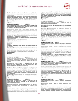 CCAATTÁÁLLOOGGOO DDEE NNOORRMMAALLIIZZAACCIIÓÓNN 22001144
95
Esta Norma Mexicana establece las especificaciones para la clasificación,
selección, embalaje, marcado, calibración y cuidados de los dispositivos de
referencia solares.
Esta norma aplica a los dispositivos de referencia solar que se utilizan para
determinar el rendimiento eléctrico de las celdas solares, módulos y
arreglos bajo luz solar natural y simulada. Esta Norma Mexicana no aplica a
los dispositivos de referencia solares para uso bajo luz solar concentrada.
Primera edición.
Páginas: 19.
NMX-J-643/3-ANCE-2011 (20/05/11)
DISPOSITIVOS FOTOVOLTAICOS PARTE 3: PRINCIPIOS DE MEDIDAS PARA
DISPOSITIVOS SOLARES FOTOVOLTAICOS TERRESTRES (FV) CON DATOS
DE REFERENCIA PARA RADIACIÓN ESPECTRAL.
PHOTOVOLTAIC DEVICES PART 3: MEASUREMENT PRINCIPLES FOR
TERRESTRIAL PHOTOVOLTAIC (PV) SOLAR DEVICES WITH REFERENCE
SPECTRAL IRRADIANCE DATA.
Esta Norma Mexicana específica las características de la distribución de
irradiación solar espectral, también, describe principios de medición básicos
para determinar la salida eléctrica de dispositivos PV.
Esta Norma Mexicana aplica a los siguientes dispositivos fotovoltaicos para
aplicaciones terrestres:
a) Celdas solares con o sin una cubierta protectora;
b) Sub-ensambles de celdas solares;
c) Módulos; y
d) Sistemas.
NOTAS
1 El término “espécimen de prueba” se utiliza para nombrar cualquiera de
los dispositivos.
2 Esta Norma Mexicana cubre pruebas tanto en luz solar natural como luz
solar simulada.
Esta norma no aplica a celdas solares que se diseñan para operar con luz
del solar concentrada o en módulos que incorporan concentradores.
Primera edición.
Páginas: 28.
NMX-J-643/5-ANCE-2011 (20/05/11)
DISPOSITIVOS FOTOVOLTAICOS PARTE 5: DETERMINACIÓN DE LA
TEMPERATURA EQUIVALENTE DE LA CELDA (ECT) DE DISPOSITIVOS
FOTOVOLTAICOS (FV) POR EL MÉTODO DE TENSIÓN DE CIRCUITO
ABIERTO.
PHOTOVOLTAIC DEVICES PART 5: DETERMINATION OF THE
EQUIVALENT CELL TEMPERATURE (ECT) OF PHOTOVOLTAIC (PV)
DEVICES BY THE OPEN CIRCUIT VOLTAGE METHOD.
Esta Norma Mexicana específica el procedimiento para determinar la
temperatura de un equivalente de celda (ECT) de dispositivos PV (celdas,
módulos y arreglos de un tipo de módulo) para fines de comparar sus
características térmicas, determinar NOCT (temperatura nominal de
operación de la celda) y trasladar las mediciones de las características I-V a
otras temperaturas.
Esta Norma Mexicana aplica solamente para dispositivos de silicio cristalino
Primera edición.
Páginas: 4.
NMX-J-643/7-ANCE-2011 (20/05/11)
DISPOSITIVOS FOTOVOLTAICOS - PARTE 7: CÁLCULO DE LA
CORRECCIÓN DEL DESAJUSTE ESPECTRAL EN LAS MEDICIONES DE
DISPOSITIVOS FOTOVOLTAICOS.
PHOTOVOLTAIC DEVICES - PART 7: COMPUTATION OF THE SPECTRAL
MISMATH CORRECTION FOR MEASUREMENTS OF PHOTOVOLTAIC
DEVICES.
sta Norma Mexicana establece una guía para corregir las mediciones en la
tensión de polarización, debido a la falta de coincidencia entre el espectro
de prueba y el espectro de referencia y por la falta de coincidencia entre las
respuestas espectrales (SR) de la celda de referencia y del espécimen de
prueba. Esta Norma Mexicana sólo aplica a los dispositivos fotovoltaicos
lineales en SR, los cuales se definen en la NMX-J-643/10-ANCE. Esta guía es
válida para los dispositivos de unión simple, pero el principio puede
extenderse a dispositivos multi-unión.
Primera edición.
Páginas: 15.
NMX-J-643/9-ANCE-2011 (20/05/11)
DISPOSITIVOS FOTOVOLTAICOS - PARTE 9: REQUISITOS PARA LA
REALIZACIÓN DEL SIMULADOR SOLAR.
PHOTOVOLTAIC DEVICES - PART 9: SOLAR SIMULATOR PERFORMANCE
REQUIREMENTS.
Esta Norma Mexicana proporciona los medios para determinar las
clasificaciones del simulador solar.
Esta Norma Mexicana define las clasificaciones de los simuladores solares
para usarse en mediciones en el interior de dispositivos terrestres
fotovoltaicos. Los simuladores solares se clasifican como A, B o C, cada una
de las categorías se basa en criterios de partido de distribución espectral,
irradiancia, falta de uniformidad en el plano de prueba y la inestabilidad
temporal. Esta norma proporciona los métodos necesarios para la
calificación por un simulador solar en cada una de las categorías..
Primera edición.
Páginas: 14.
NMX-J-643/10-ANCE-2011 (20/05/11)
DISPOSITIVOS FOTOVOLTAICOS - PARTE 10: MÉTODOS DE MEDICIONES
LINEALES.
PHOTOVOLTAIC DEVICES - PART 10: METHODS OF LINEARITY
MEASUREMENT.
sta Norma Mexicana establece una guía para corregir las mediciones en la
Esta Norma Mexicana describe los métodos para determinar el grado de
linealidad de cualquier parámetro del dispositivo fotovoltaico con respecto
a un parámetro de prueba.
Los métodos de medición que se describen en esta norma aplican a todos
los dispositivos FV y se destinan para llevarse a cabo sobre una muestra o
en un dispositivo similar que utilice la misma tecnología.
Primera edición.
Páginas: 19.
NMX-J-643/11-ANCE-2011 (20/05/11)
DISPOSITIVOS FOTOVOLTAICOS – PARTE 11: PROCEDIMIENTOS PARA
CORREGIR LAS MEDICIONES DE TEMPERATURA E IRRADIANCIA DE LAS
CARACTERÍSTICAS CORRIENTE-TENSIÓN.
PHOTOVOLTAIC DEVICES – PARTE 11: PROCEDURES FOR TEMPERATURE
AND IRRADIANCE CORRECTIONS TO MEASURE I-V CHARACTERISTICS.
Esta Norma Mexicana específica procedimientos a seguir para corregir las
mediciones de temperatura e irradiancia de las características I-V
(corriente-tensión) de los dispositivos fotovoltaicos. También define los
procedimientos que se utilizan para determinar los factores relevantes para
estas correcciones.
Primera edición.
Páginas: 22.
NMX-J-643/12-ANCE-2011 (12/09/11)
DISPOSITIVOS FOTOVOLTAICOS – PARTE 12: TÉRMINOS, DEFINICIONES
Y SÍMBOLOGÍA.
PHOTOVOLTAIC DEVICES – PART 12: TERMS, DEFINITIONS AND
SYMBOLOGY.
Esta Norma Mexicana establece la descripción de los términos y
definiciones, la simbología y abreviaturas con relación a los módulos y
paneles fotovoltaicos, los dispositivos fotovoltaicos asociados a dichos
módulos y paneles, así como a los sistemas de energía solar fotovoltaica
 