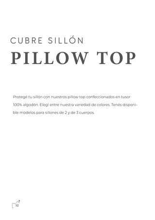 52
PILLOW TOP
Protegé tu sillón con nuestros pillow top confeccionados en tusor
100% algodón. Elegí entre nuestra variedad...