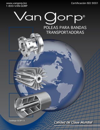 POLEAS PARA BANDAS
TRANSPORTADORAS
®
www.vangorp.biz
1-800-VAN-GORP
Certificación ISO 9001
Catálogo GCSP-13
 