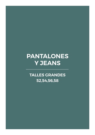 PANTALONES
Y JEANS
TALLES GRANDES
52,54,56,58
 