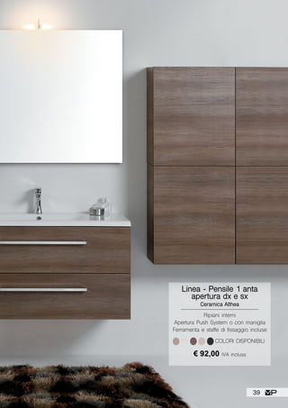 Linea - Pensile 1 anta
apertura dx e sx
Ceramica Althea
Ripiani interni
Apertura Push System o con maniglia
Ferramenta e staffe di fissaggio incluse
€ 92,00 IVA inclusa
COLORI DISPONIBILI
39
 