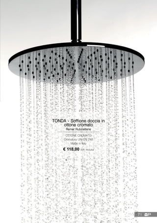 TONDA - Soffione doccia in
ottone cromato
Remer Rubinetterie
€ 118,00 IVA inclusa
OTTONE CROMATO
Cromatura UNI EN 248
Made in Italy
71
 