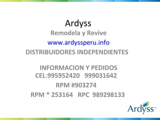 Ardyss  Remodela y Revive www.ardyssperu.info DISTRIBUIDORES INDEPENDIENTES        INFORMACION Y PEDIDOS CEL : 995952420   999031642      RPM #903274     RPM * 253164   RPC  989298133  