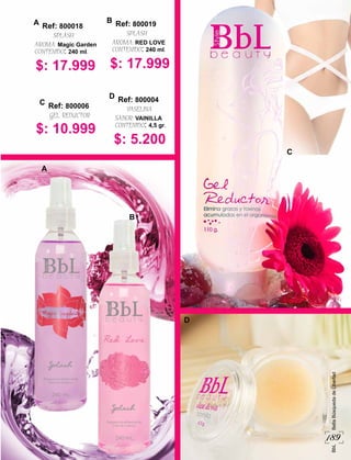 D
$: 5.200
SABOR: VAINILLA
CONTENIDO: 4,5 gr.
Ref:
VASELINA
800004D
A
$: 17.999
AROMA: Magic Garden
CONTENIDO: 240 ml.
Ref:
SPLASH
800018A
B
$: 17.999
AROMA: RED LOVE
CONTENIDO: 240 ml.
Ref:
SPLASH
800019B
C
$: 10.999
Ref:
GEL REDUCTOR
800006C
189
BbLBellaBúsquedadeLibertad
 