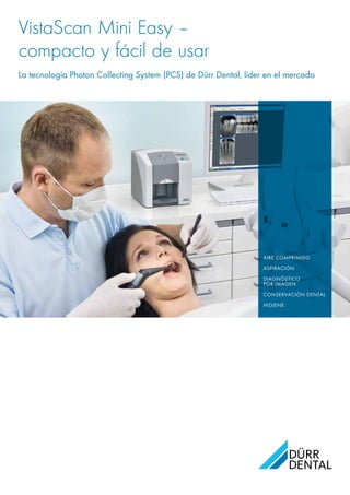 VistaScan Mini Easy –
compacto y fácil de usar
Aire comprimido
Aspiración
Diagnóstico
por imagen
Conservación dental
Higiene
La tecnología Photon Collecting System (PCS) de Dürr Dental, líder en el mercado
 