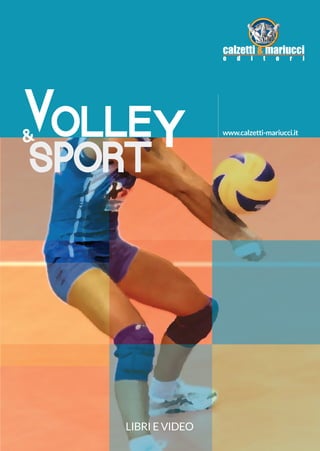 www.calzetti-mariucci.it
SPORT
LIBRI E VIDEO
&
Catalogo_Volley_2014_Volley 22/04/14 17:48 Pagina 1
 