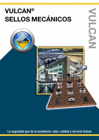 La seguridad que da la excelencia: valor, calidad y servicio Vulcan
VulcaN®
SELLOS Mecánicos
 