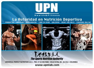 UNIVERSAL PERFECT NUTRITION S.A.S. . PBX. 57 (2) 402 9686 - CALLE 39 No. 8A - 46 CALI - COLOMBIA
 