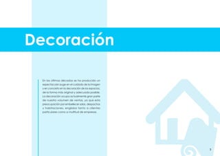 3
En las últimas décadas se ha producido un
espectacular auge en el cuidado de la imagen
y en concreto en la decoración de los espacios,
de la forma más original y adecuada posible.
La decoración ocupa actualmente gran parte
de nuestro volumen de ventas, ya que esta
preocupación por embellecer salas, despachos
y habitaciones, engloba tanto a clientes
particulares como a multitud de empresas.
Decoración
 