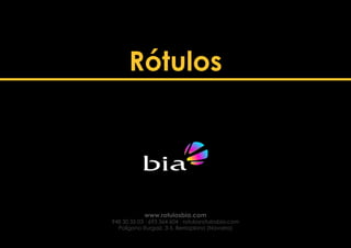 Rótulos
www.rotulosbia.com
948 30 35 03 · 693 364 604 · rotulosrotulosbia.com
Polígono Iturgaiz, 3-5, Berrioplano (Navarra)
 