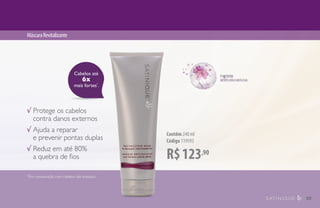 Cabelos até
6x
mais fortes*
.
R$123,90
Contêm 240 ml
Código 119593
MáscaraRevitalizante
√ Protege os cabelos
contra danos externos
√ Ajuda a reparar
e prevenir pontas duplas
√ Reduz em até 80%
a quebra de fios
*Em comparação com cabelos não tratados.
39
 