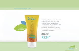DesodoranteHidratanteparaasMãos
R$34,90
Contêm 300 ml
Código 261732
•	Ação desodorante que ajuda a manter
	 a pele delicadamente perfumada
•	Contém extrato natural de mel
	 e provitamina B5, que deixam a pele
	 mais nutrida e hidratada
•	Com óleo de amêndoas e glicerina
	vegetal, que promovem mais maciez
	 e suavidade para a pele
Mãos
hidratadas
e delicadamente
perfumadas.
43
 