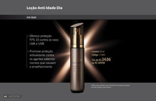 Loção Anti-Idade Dia
Anti-Idade
Contêm 50 ml
Código 113803
•	Oferece proteção
	 FPS 15 contra os raios
	 UVA e UVB
•	Promove proteção
	 antioxidante contra
	 os agentes externos
	 nocivos que causam
	 o envelhecimento
*Válido para pedidos que contenham somente produtos
da linha Artistry Youth Xtend.
12x de R$34,06*
ou R$ 409,00
62
 