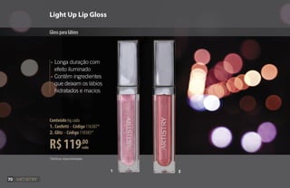 R$119,00
Conteúdo 6g cada
1. Confetti–Código 116387*
2. Glitz–Código 110383*
•	Longa duração com
	 efeito iluminado
•	Contêm ingredientes
	 que deixam os lábios
	 hidratados e macios
Gloss para lábios
Light Up Lip Gloss
2 2
cada
*Verificar disponibilidade.
1
70
 